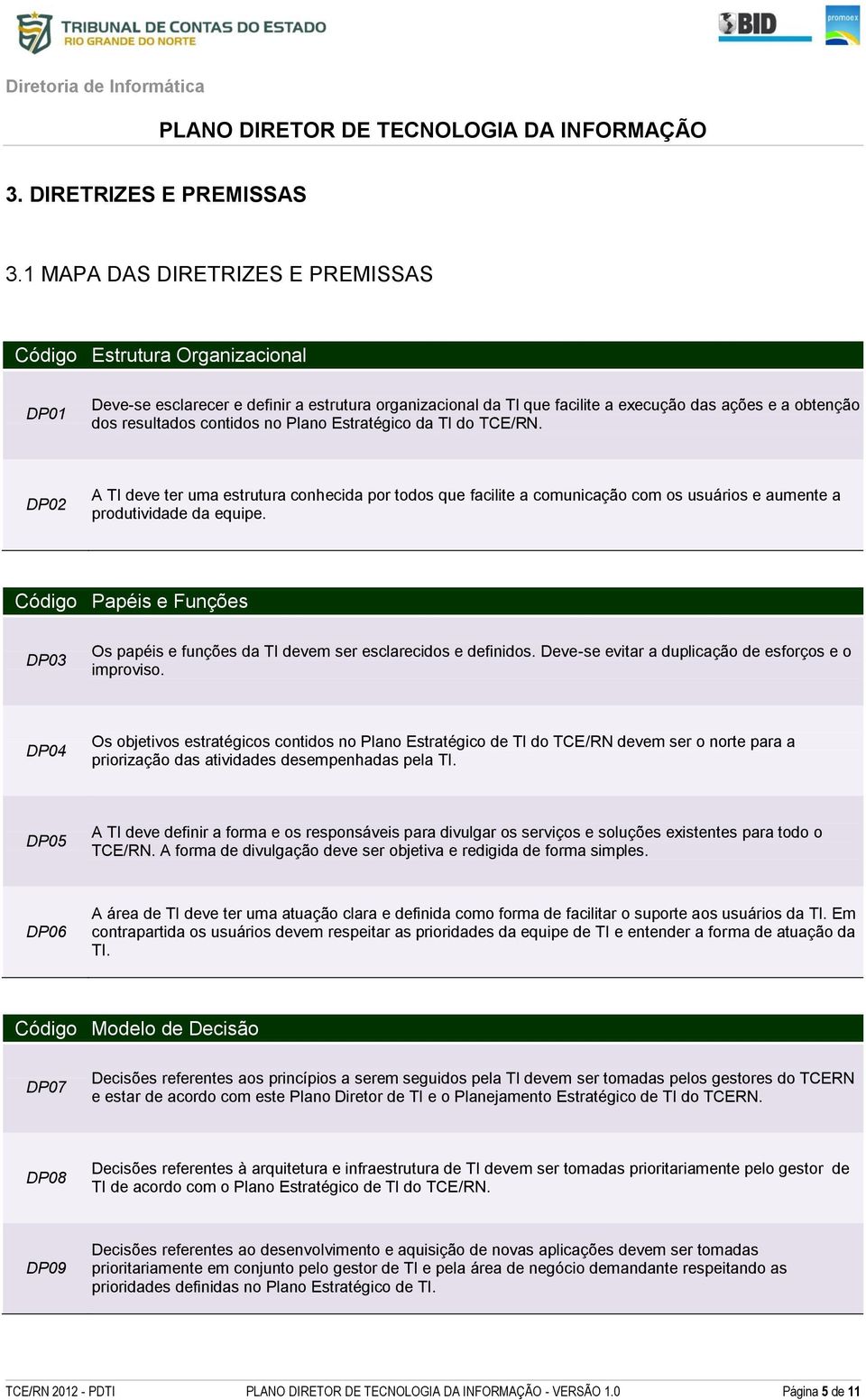 contidos no Plano Estratégico da TI do TCE/RN. DP02 A TI deve ter uma estrutura conhecida por todos que facilite a comunicação com os usuários e aumente a produtividade da equipe.