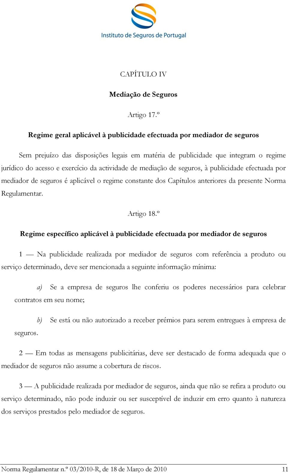 actividade de mediação de seguros, à publicidade efectuada por mediador de seguros é aplicável o regime constante dos Capítulos anteriores da presente Norma Regulamentar. Artigo 18.