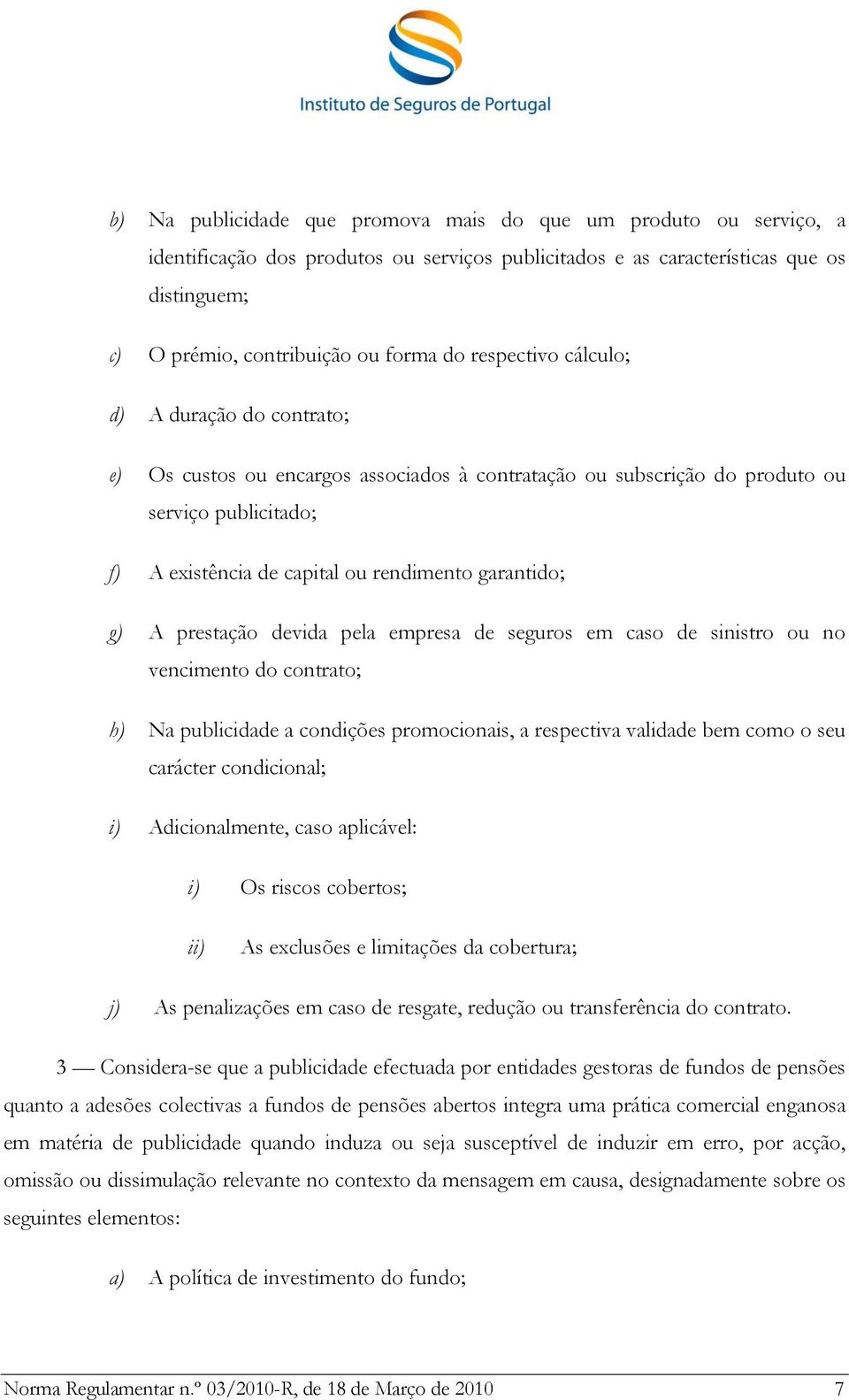 A prestação devida pela empresa de seguros em caso de sinistro ou no vencimento do contrato; h) Na publicidade a condições promocionais, a respectiva validade bem como o seu carácter condicional; i)