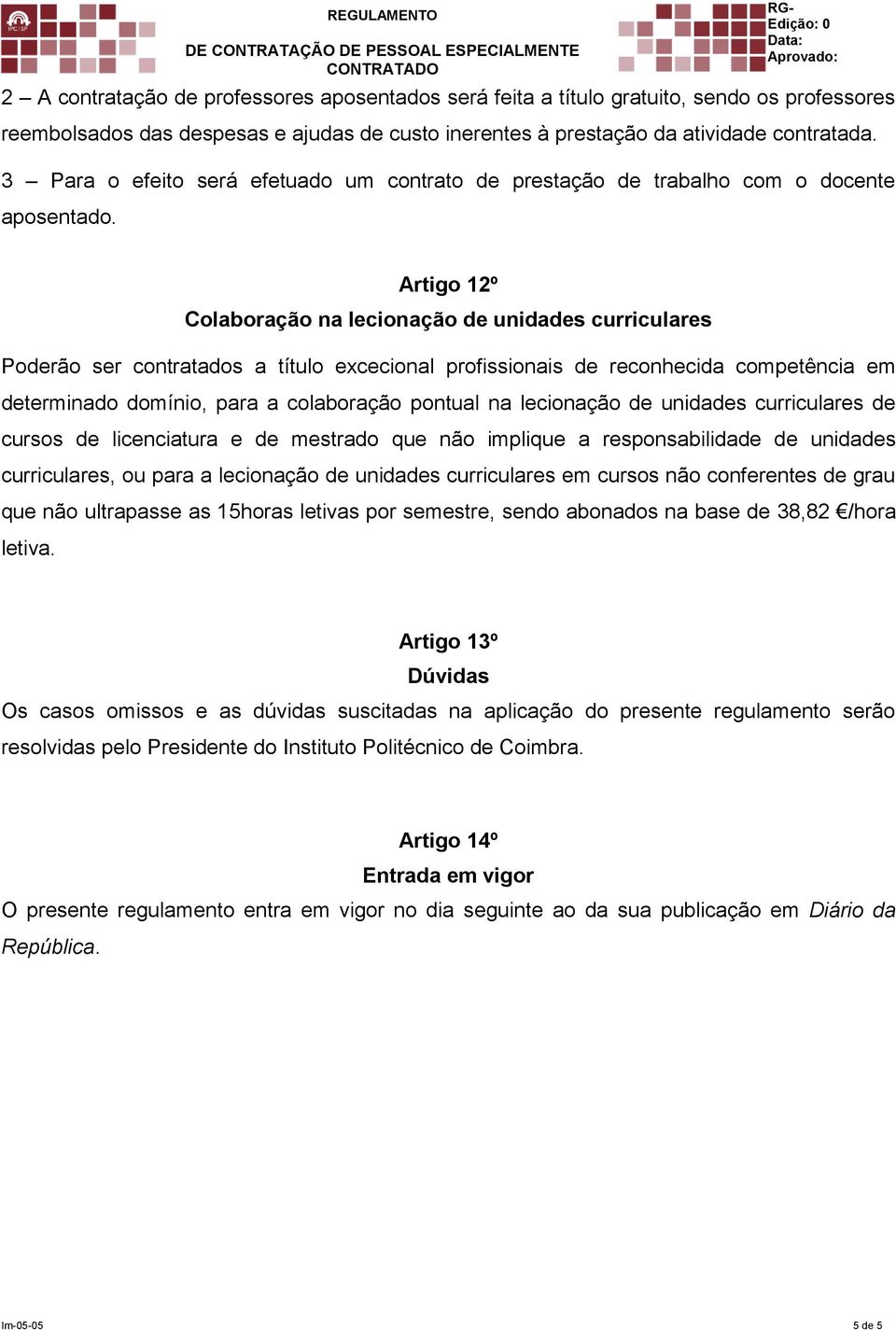 Artigo 12º Colaboração na lecionação de unidades curriculares Poderão ser contratados a título excecional profissionais de reconhecida competência em determinado domínio, para a colaboração pontual