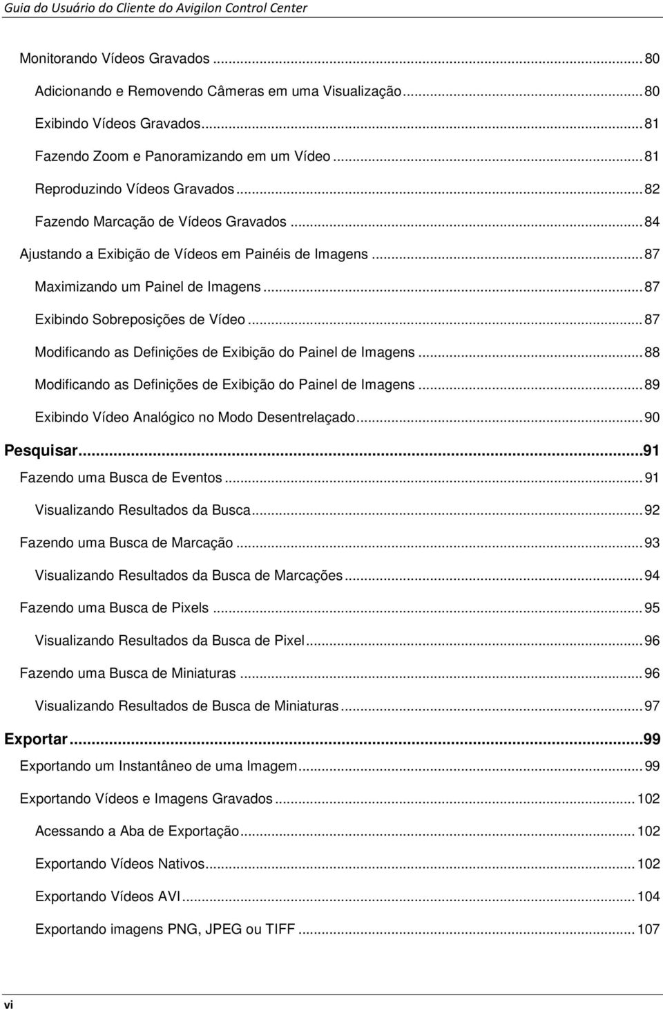 .. 87 Mdificand as Definições de Exibiçã d Painel de Imagens... 88 Mdificand as Definições de Exibiçã d Painel de Imagens... 89 Exibind Víde Analógic n Md Desentrelaçad... 90 Pesquisar.