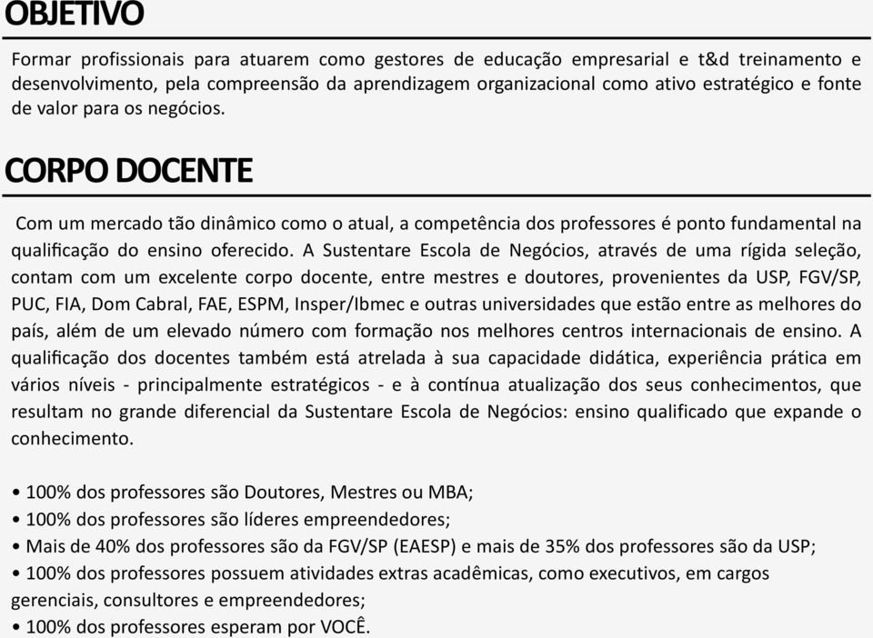 A Sustentare Escola de Nego cios, atrave s de uma ri gida selec a o, contam com um excelente corpo docente, entre mestres e doutores, provenientes da USP, FGV/SP, PUC, FIA, Dom Cabral, FAE, ESPM,