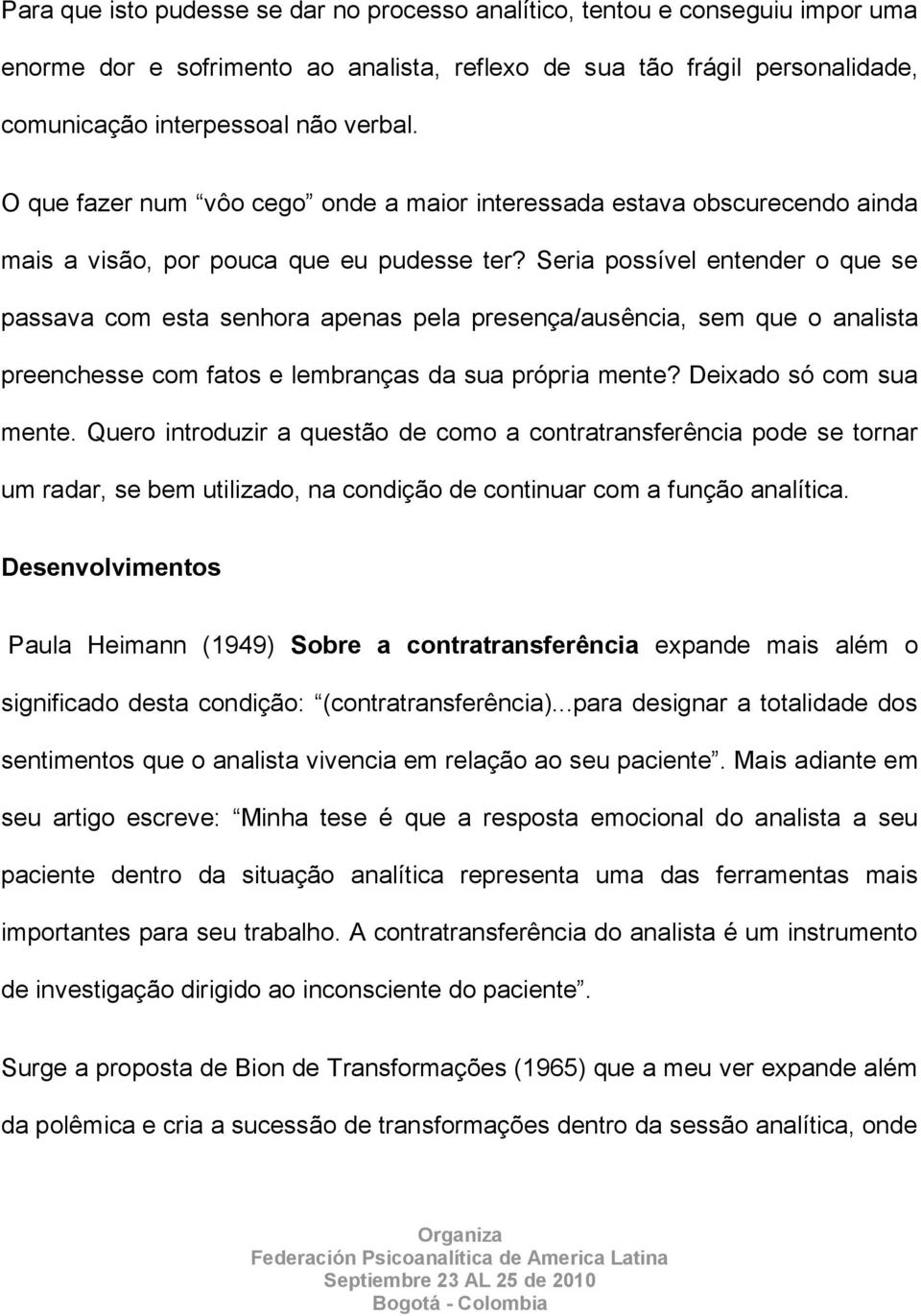 Seria possível entender o que se passava com esta senhora apenas pela presença/ausência, sem que o analista preenchesse com fatos e lembranças da sua própria mente? Deixado só com sua mente.