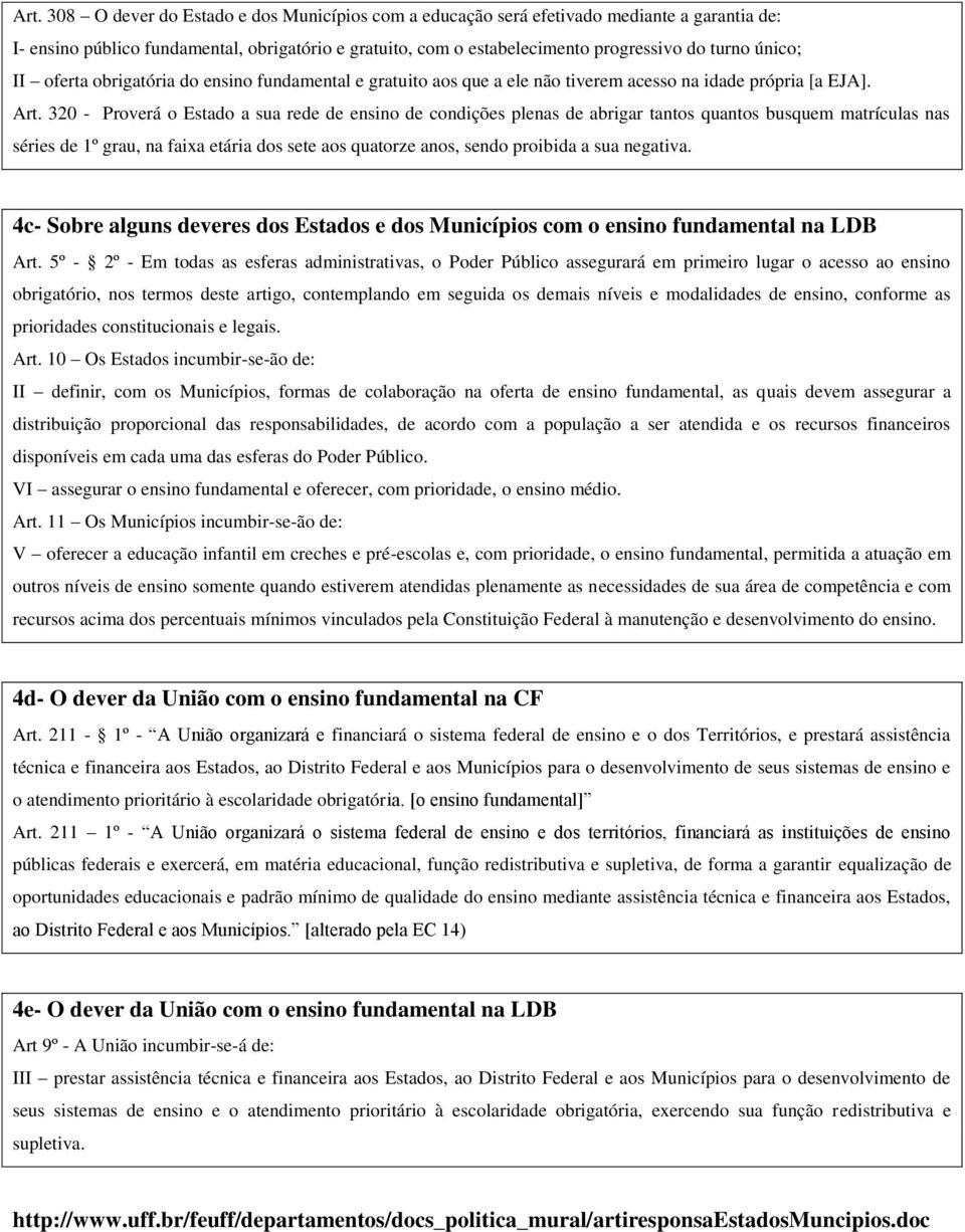 320 - Proverá o Estado a sua rede de ensino de condições plenas de abrigar tantos quantos busquem matrículas nas séries de 1º grau, na faixa etária dos sete aos quatorze anos, sendo proibida a sua