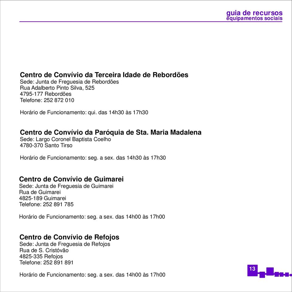 das 14h30 às 17h30 Centro de Convívio de Guimarei Sede: Junta de Freguesia de Guimarei Rua de Guimarei 4825-189 Guimarei Telefone: 252 891 785 Horário de Funcionamento: seg. a sex.