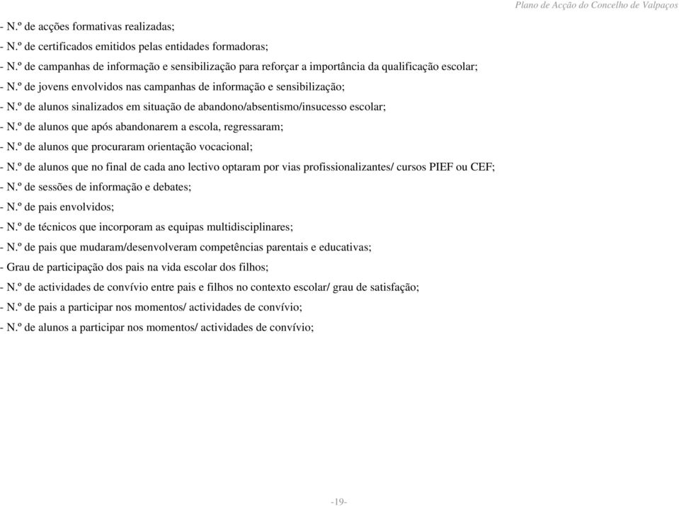 º de alunos sinalizados em situação de abandono/absentismo/insucesso escolar; - N.º de alunos que após abandonarem a escola, regressaram; - N.º de alunos que procuraram orientação vocacional; - N.