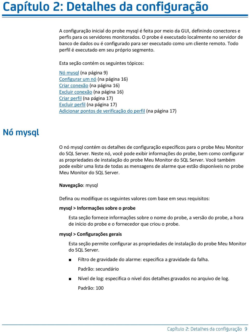 Esta seção contém os seguintes tópicos: Nó mysql (na página 9) Configurar um nó (na página 16) Criar conexão (na página 16) Excluir conexão (na página 16) Criar perfil (na página 17) Excluir perfil