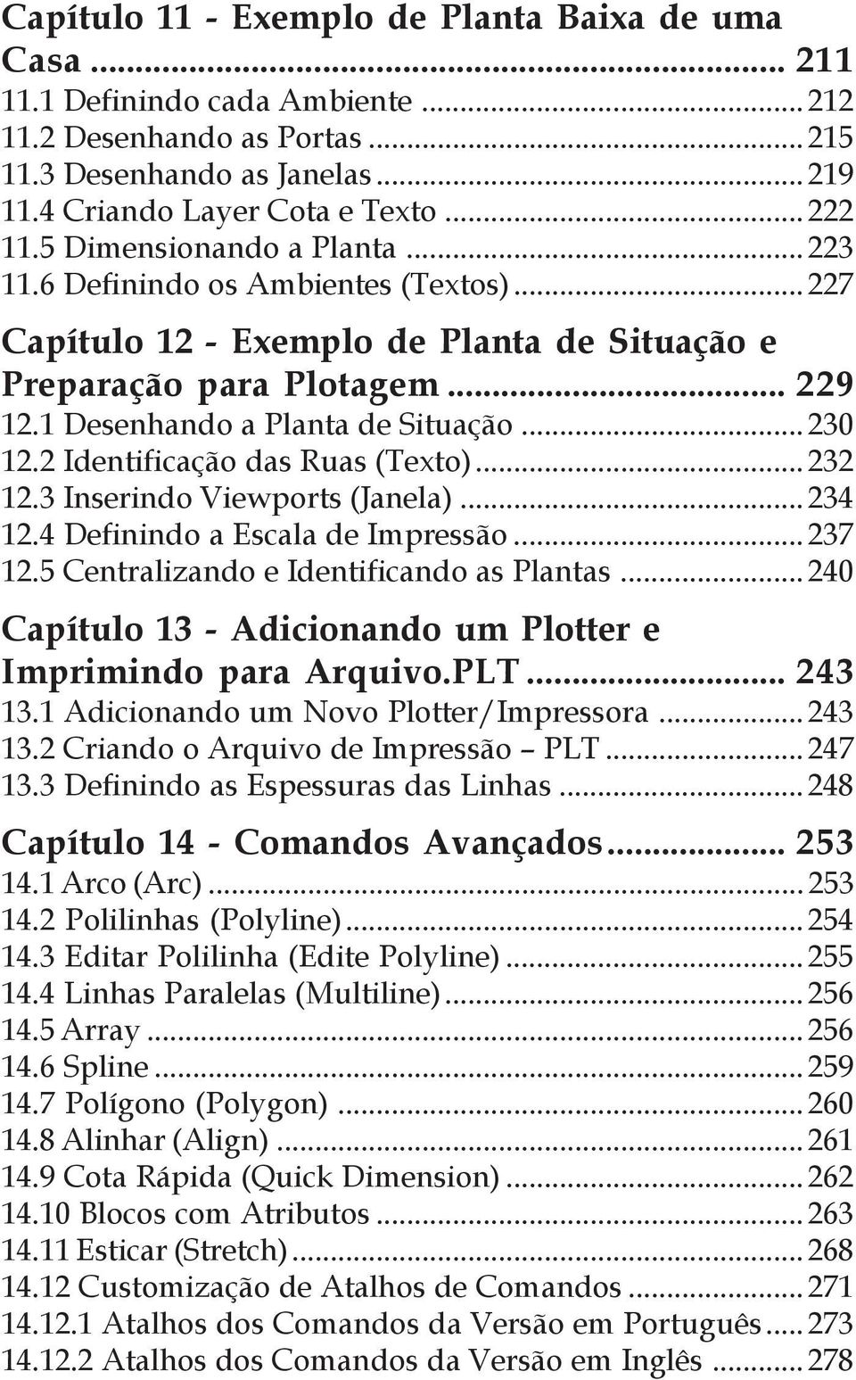 2 Identificação das Ruas (Texto)... 232 12.3 Inserindo Viewports (Janela)... 234 12.4 Definindo a Escala de Impressão... 237 12.5 Centralizando e Identificando as Plantas.