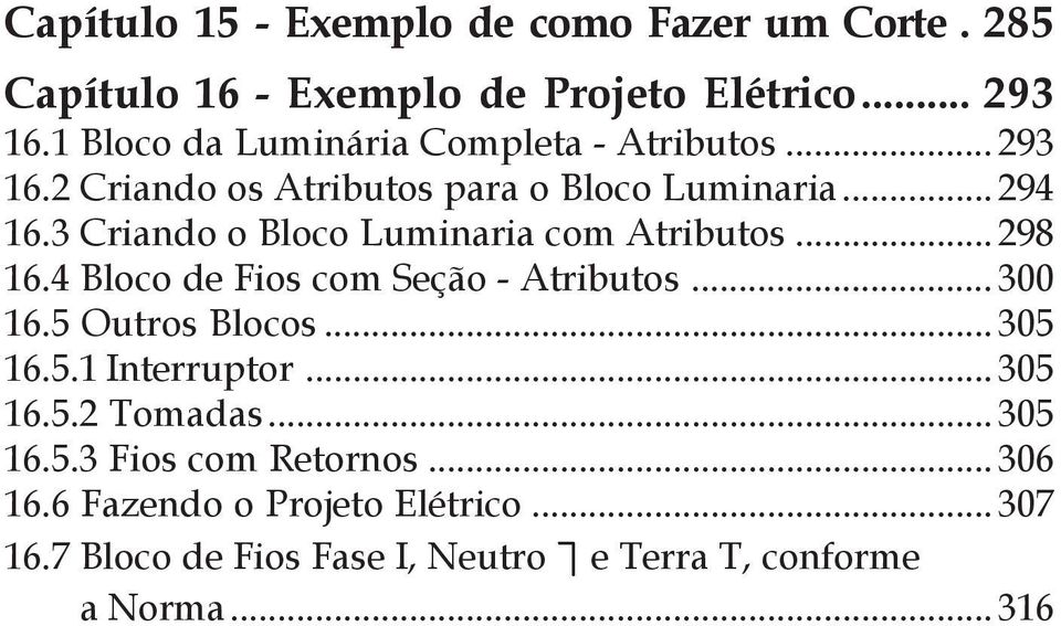 3 Criando o Bloco Luminaria com Atributos... 298 16.4 Bloco de Fios com Seção - Atributos... 300 16.5 Outros Blocos... 305 16.5.1 Interruptor.