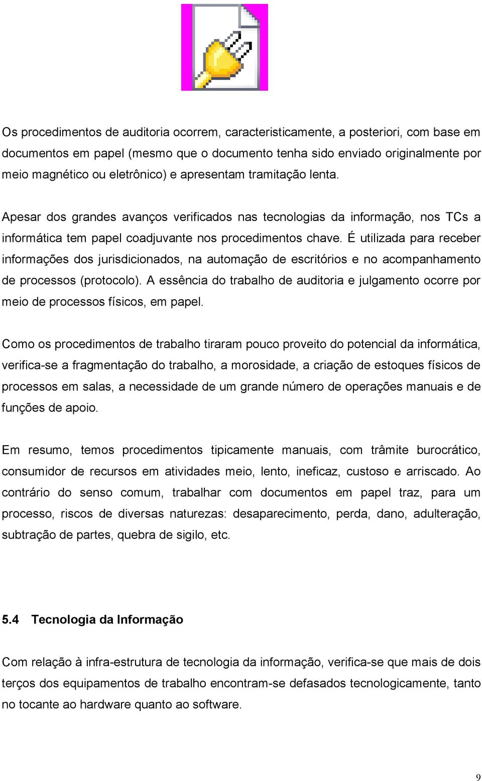 É utilizada para receber informações dos jurisdicionados, na automação de escritórios e no acompanhamento de processos (protocolo).