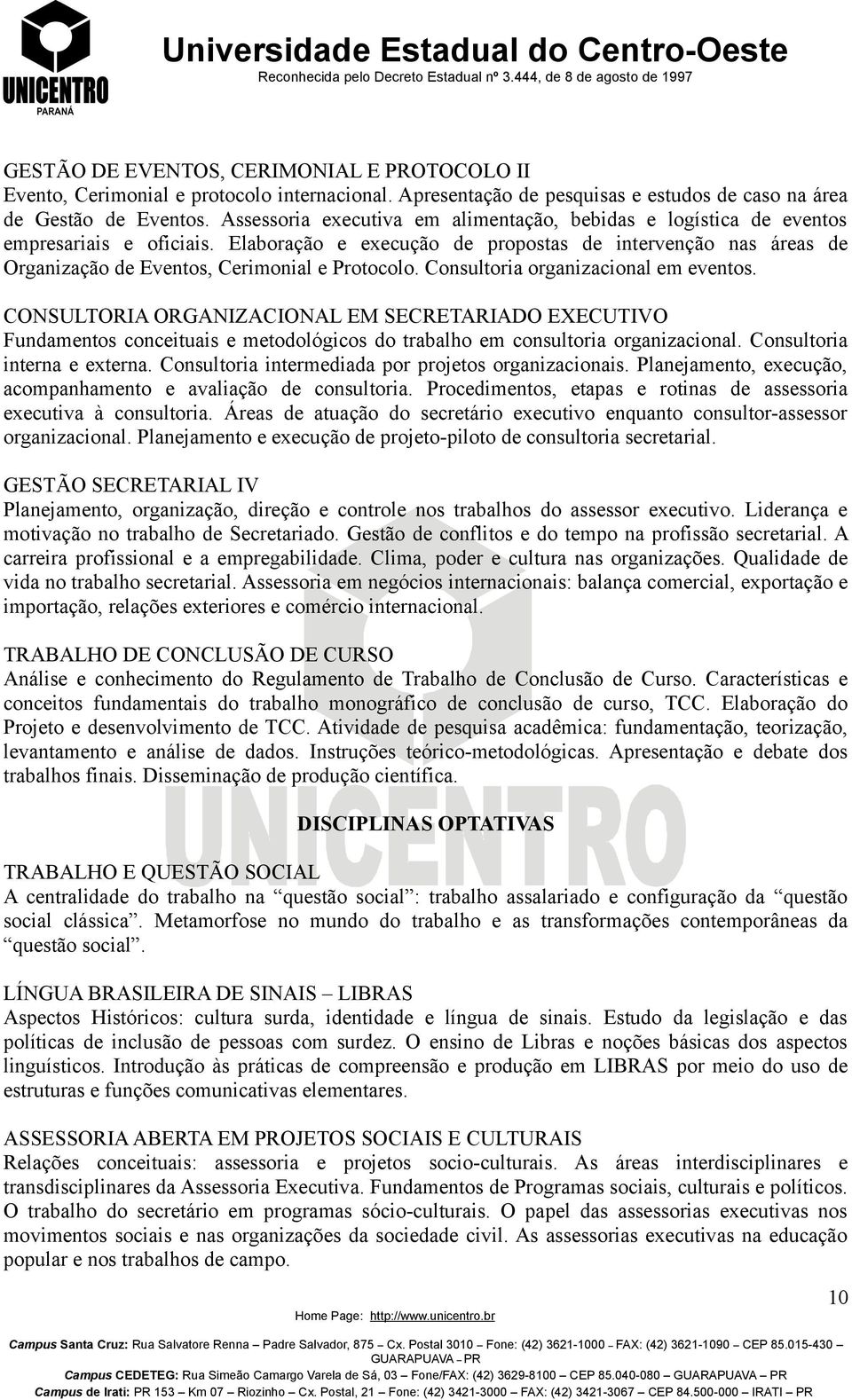 Elaboração e execução de propostas de intervenção nas áreas de Organização de Eventos, Cerimonial e Protocolo. Consultoria organizacional em eventos.