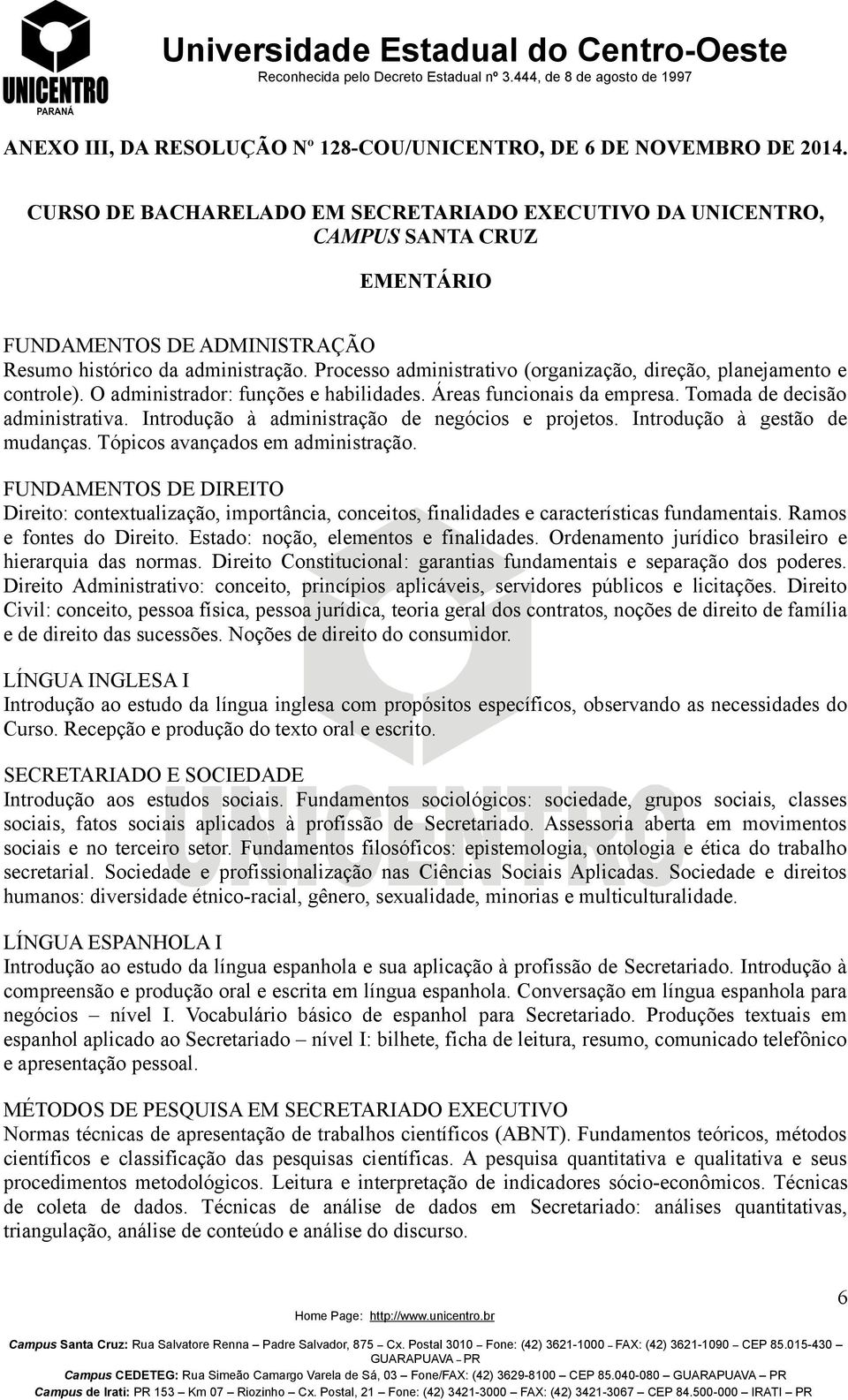 Processo administrativo (organização, direção, planejamento e controle). O administrador: funções e habilidades. Áreas funcionais da empresa. Tomada de decisão administrativa.