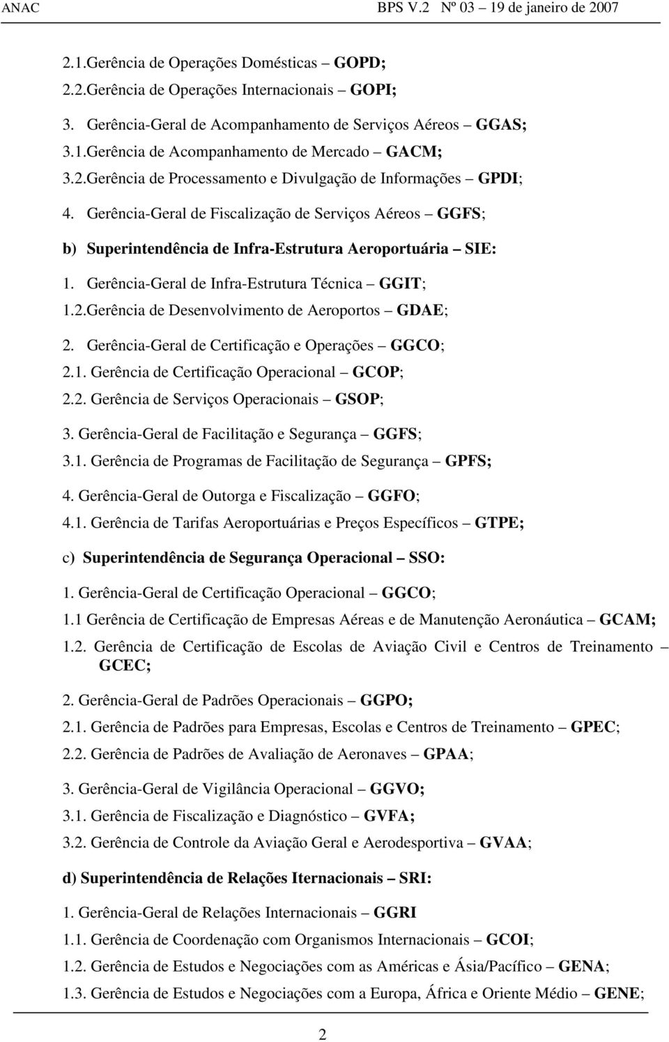 Gerência-Geral de Infra-Estrutura Técnica GGIT; 1.2.Gerência de Desenvolvimento de Aeroportos GDAE; 2. Gerência-Geral de Certificação e Operações GGCO; 2.1. Gerência de Certificação Operacional GCOP; 2.