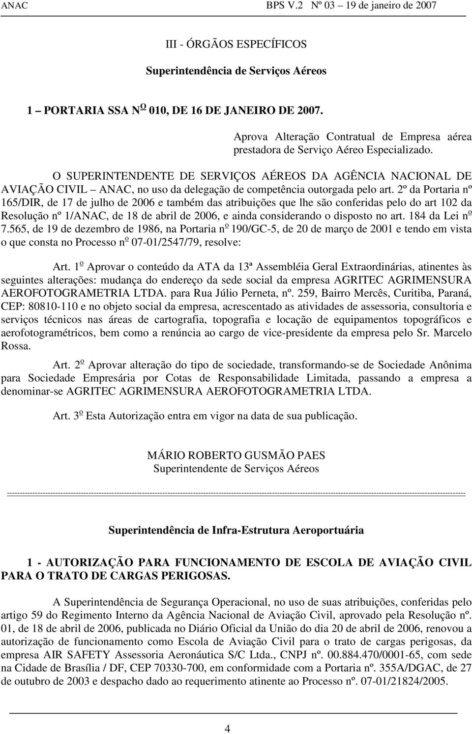 2º da Portaria nº 165/DIR, de 17 de julho de 2006 e também das atribuições que lhe são conferidas pelo do art 102 da Resolução nº 1/ANAC, de 18 de abril de 2006, e ainda considerando o disposto no