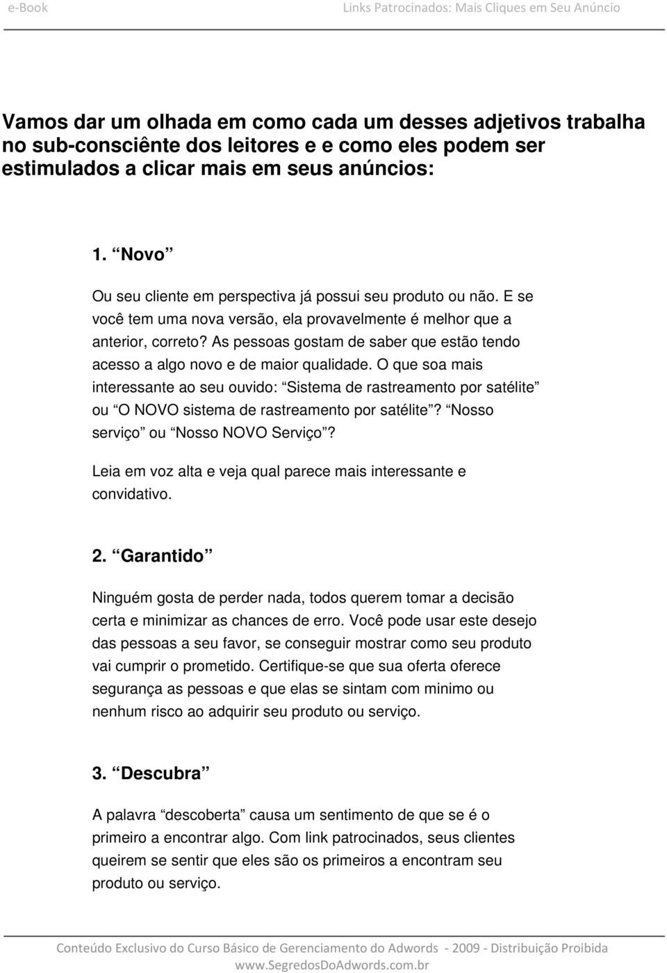 As pessoas gostam de saber que estão tendo acesso a algo novo e de maior qualidade.