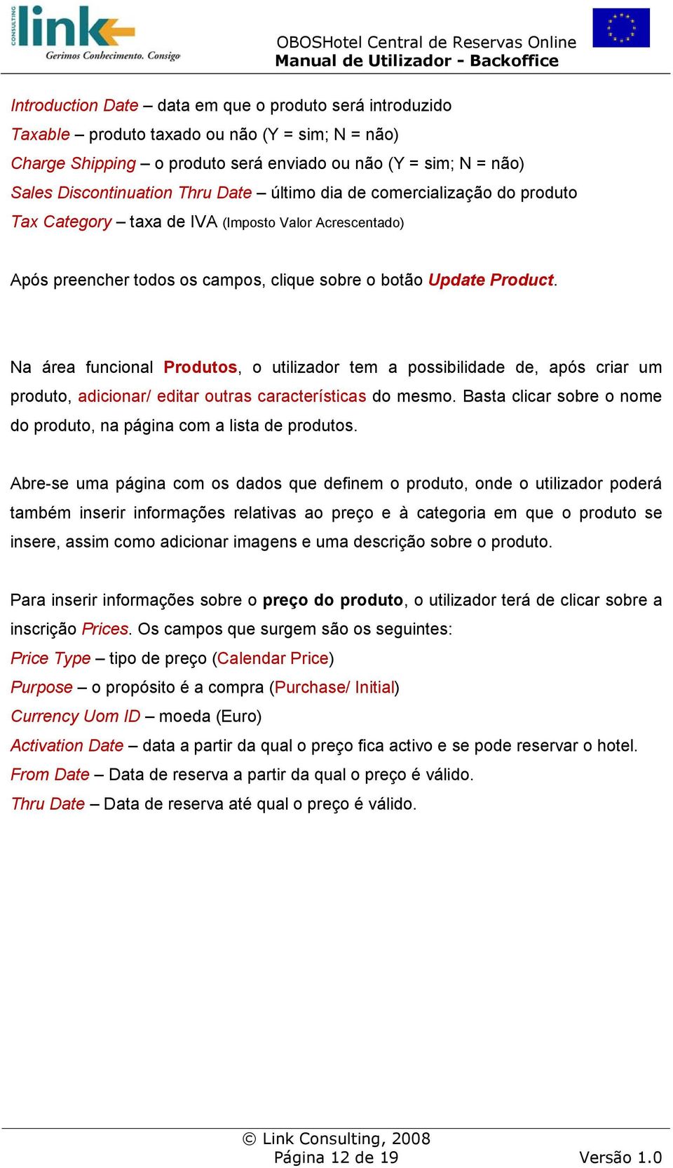 Na área funcional Produtos, o utilizador tem a possibilidade de, após criar um produto, adicionar/ editar outras características do mesmo.