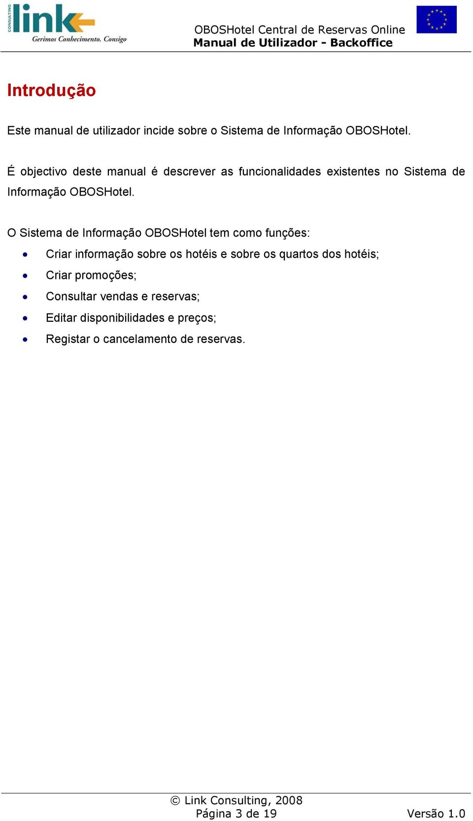 O Sistema de Informação OBOSHotel tem como funções: Criar informação sobre os hotéis e sobre os quartos dos