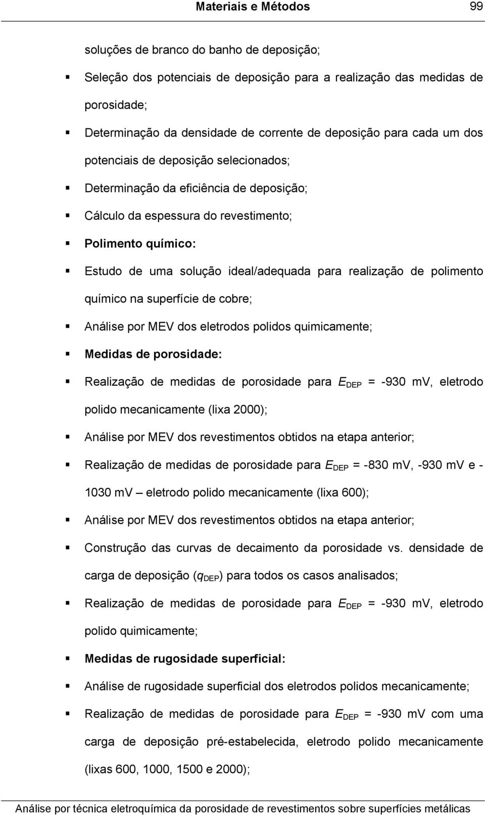 realização de polimento químico na superfície de cobre; Análise por MEV dos eletrodos polidos quimicamente; Medidas de porosidade: Realização de medidas de porosidade para E DEP = -930 mv, eletrodo