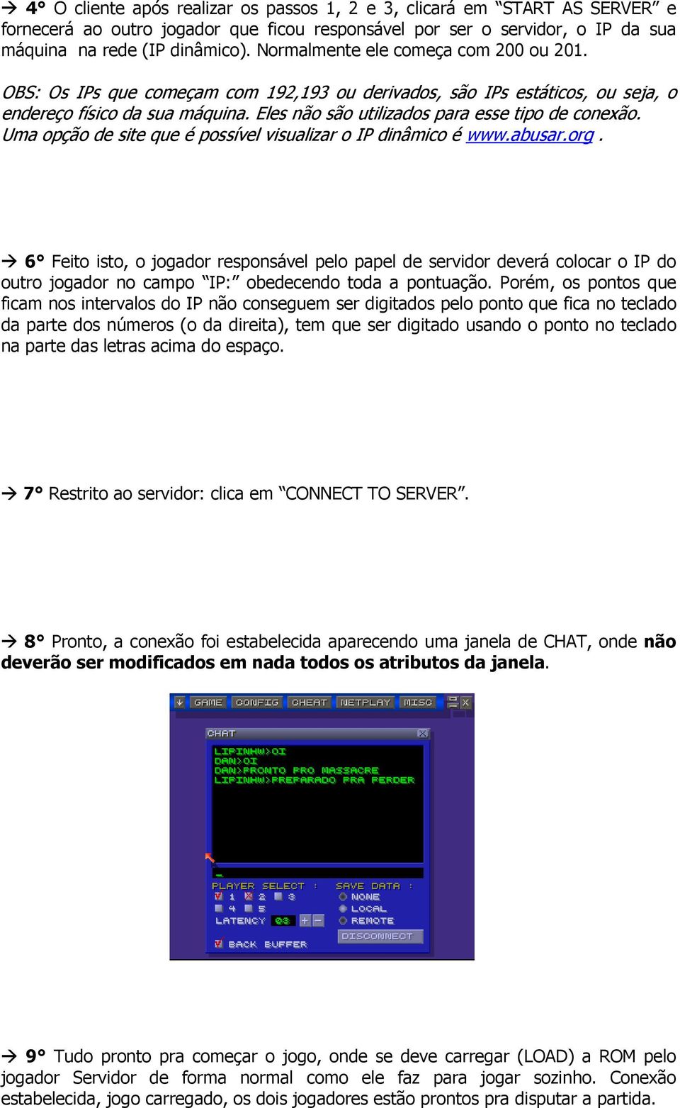 Eles não são utilizados para esse tipo de conexão. Uma opção de site que é possível visualizar o IP dinâmico é www.abusar.org.