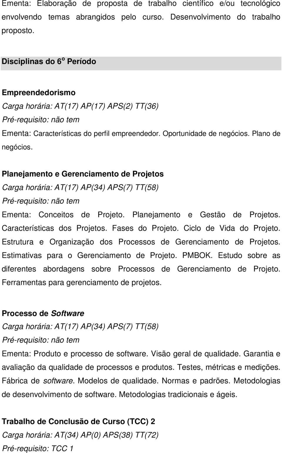 Planejamento e Gerenciamento de Projetos Ementa: Conceitos de Projeto. Planejamento e Gestão de Projetos. Características dos Projetos. Fases do Projeto. Ciclo de Vida do Projeto.