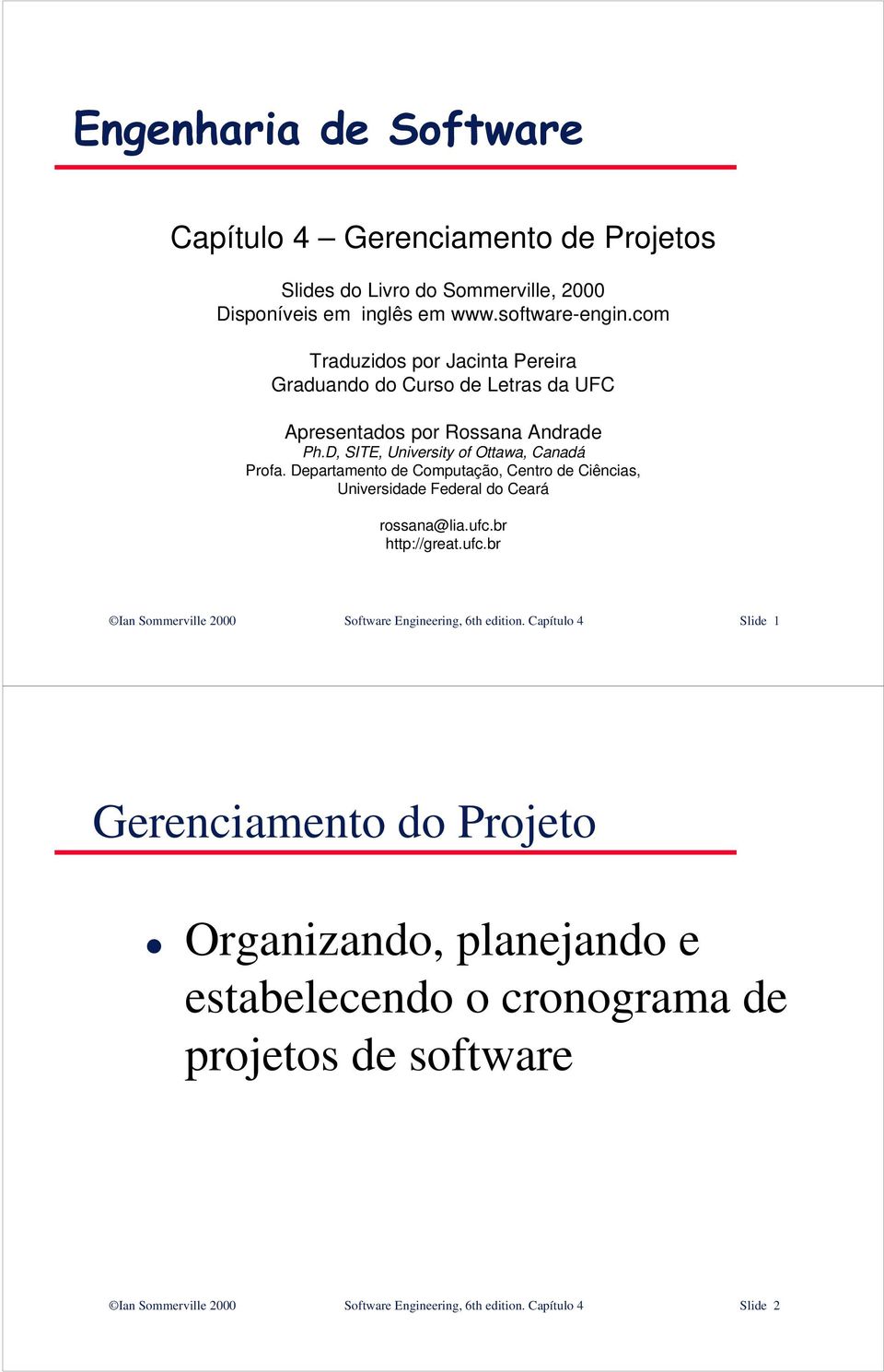 Departamento de Computação, Centro de Ciências, Universidade Federal do Ceará rossana@lia.ufc.br http://great.ufc.br Ian Sommerville 2000 Software Engineering, 6th edition.