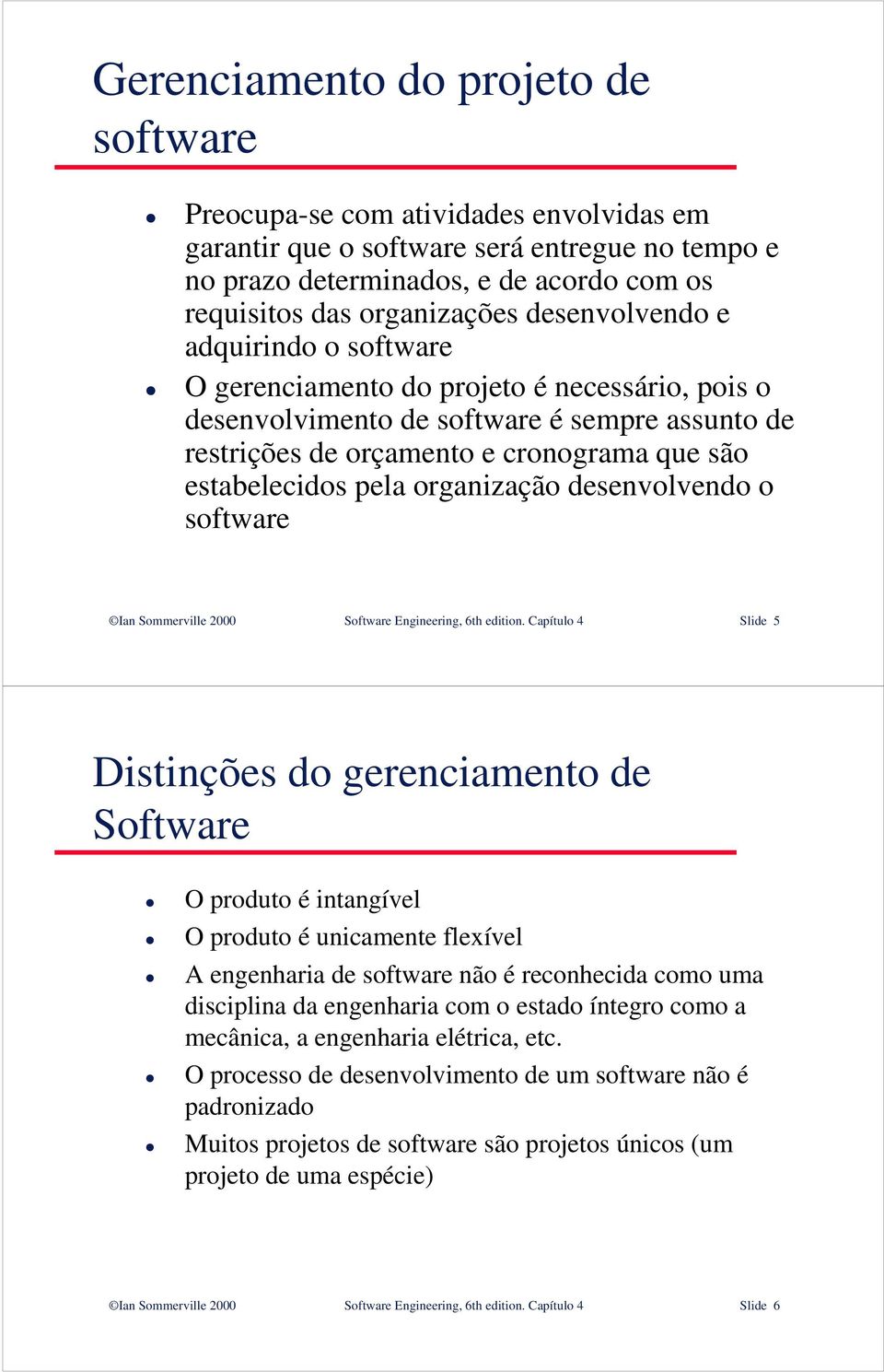 organização desenvolvendo o software Ian Sommerville 2000 Software Engineering, 6th edition.