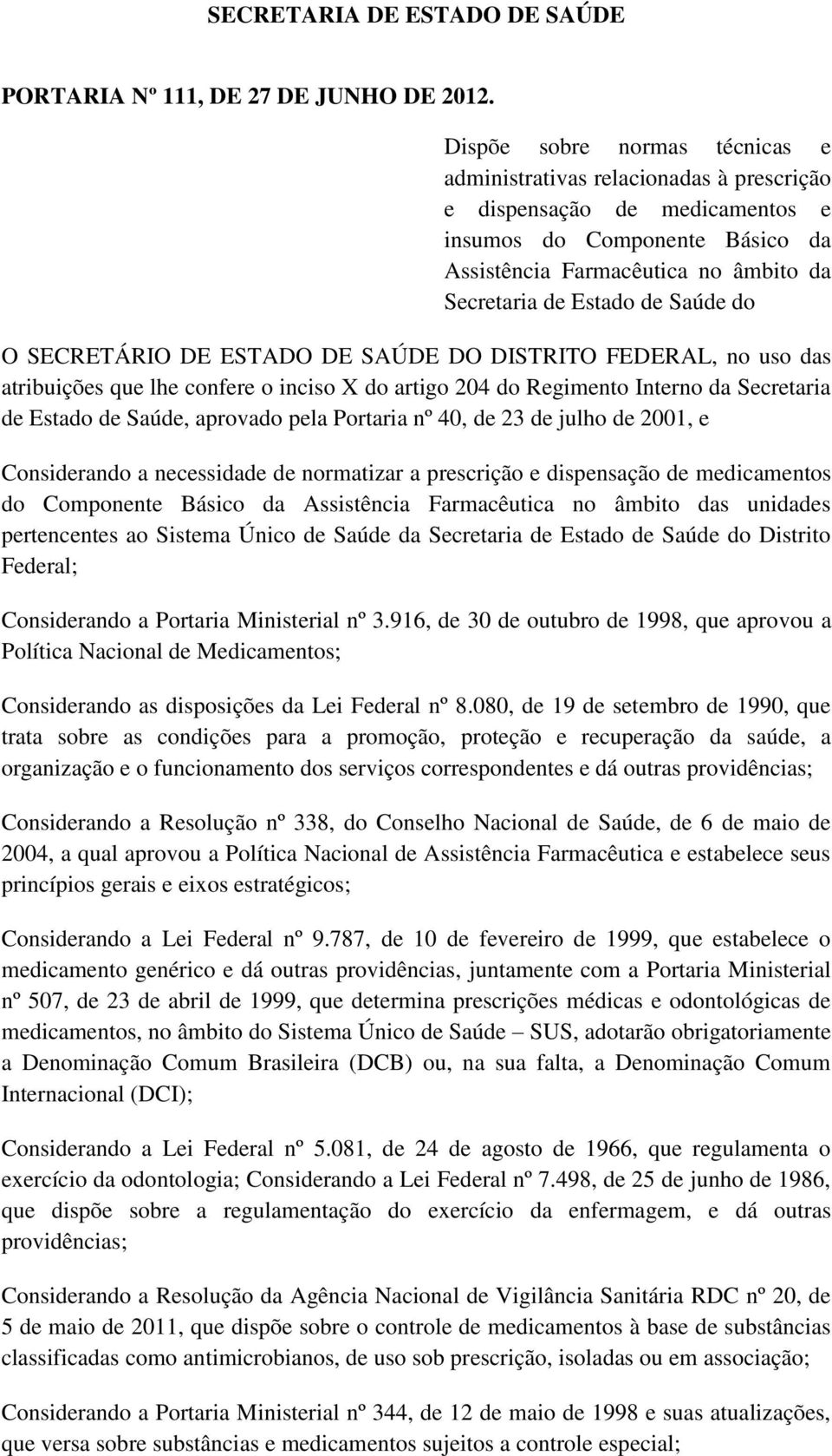 Saúde do O SECRETÁRIO DE ESTADO DE SAÚDE DO DISTRITO FEDERAL, no uso das atribuições que lhe confere o inciso X do artigo 204 do Regimento Interno da Secretaria de Estado de Saúde, aprovado pela