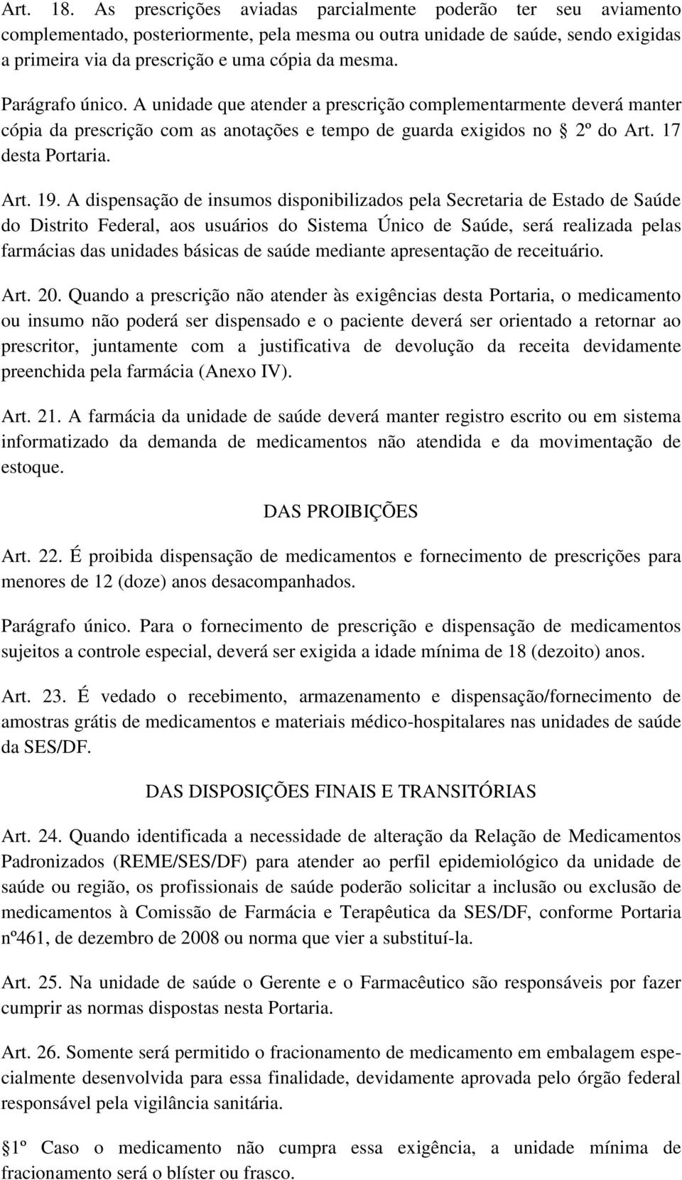 Parágrafo único. A unidade que atender a prescrição complementarmente deverá manter cópia da prescrição com as anotações e tempo de guarda exigidos no 2º do Art. 17 desta Portaria. Art. 19.