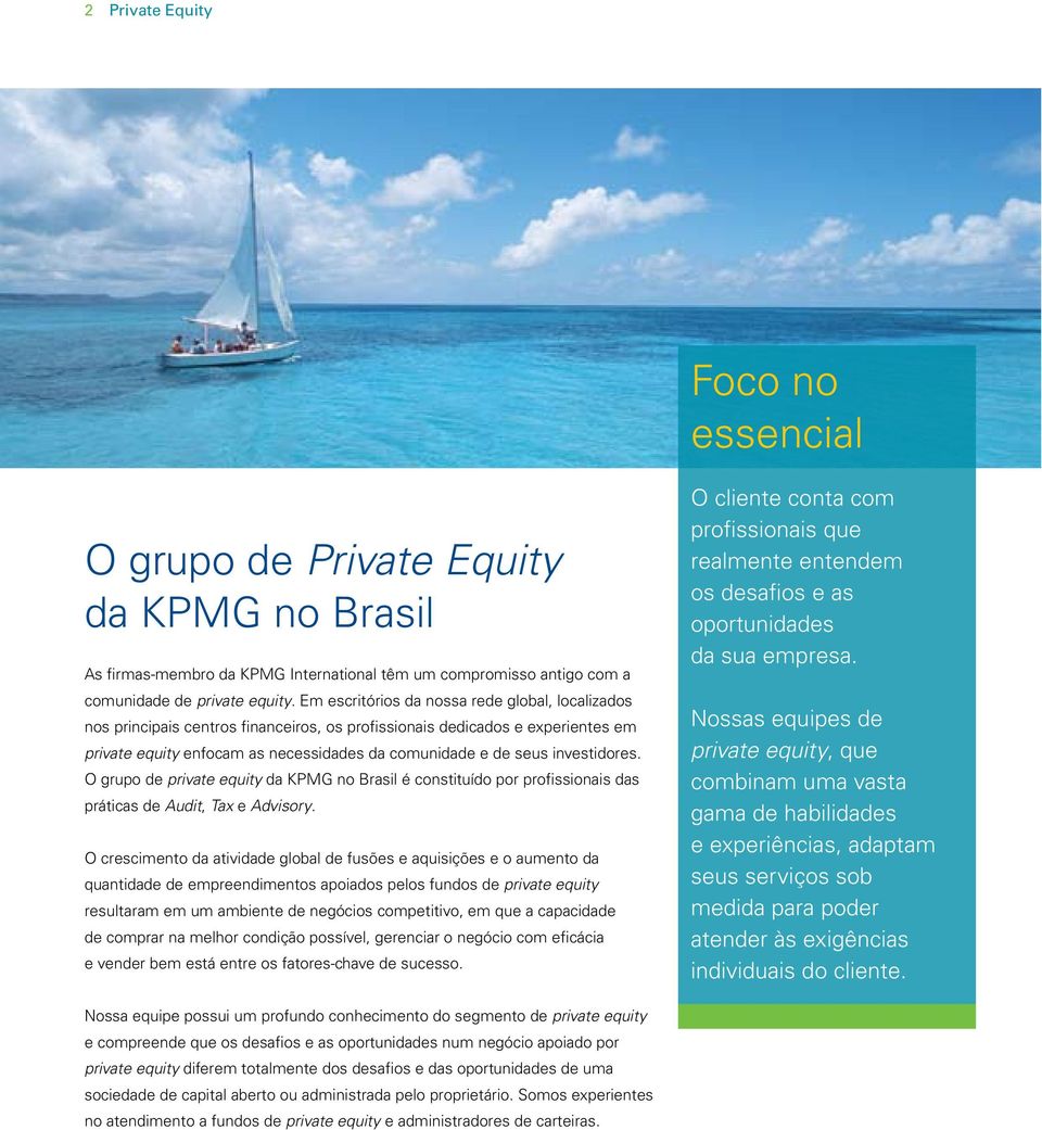 investidores. O grupo de private equity da KPMG no Brasil é constituído por profissionais das práticas de Audit, Tax e Advisory.
