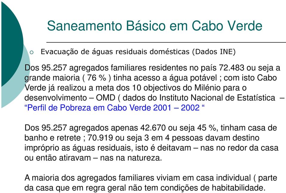 Nacional de Estatística Perfil de Pobreza em Cabo Verde 2001 2002 Dos 95.257 agregados apenas 42.670 ou seja 45 %, tinham casa de banho e retrete ; 70.