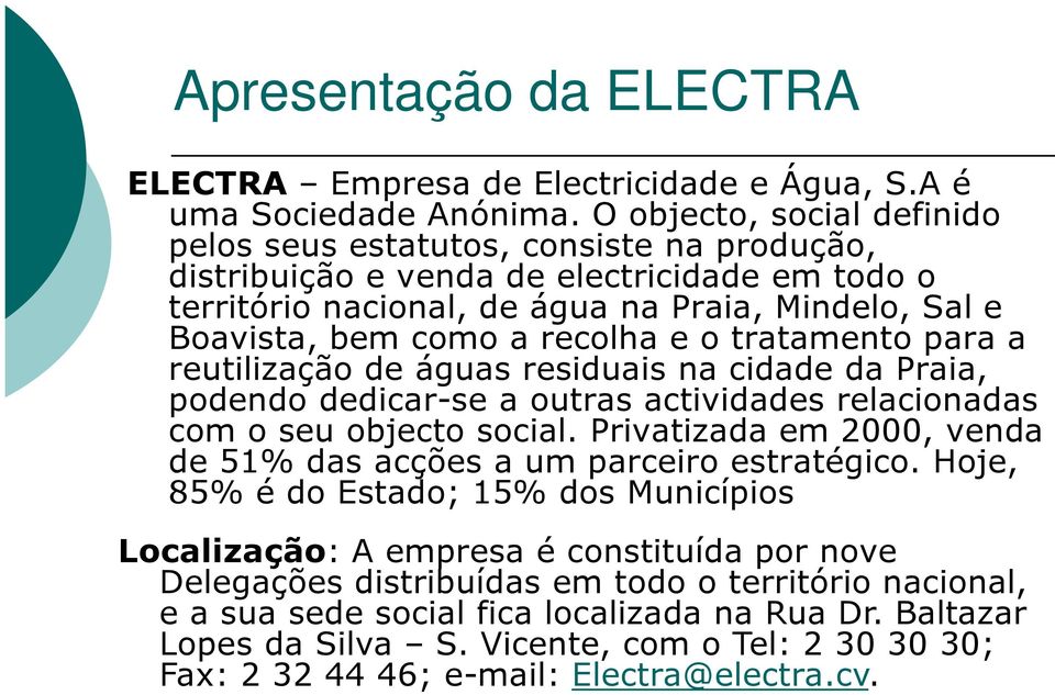 recolha e o tratamento para a reutilização de águas residuais na cidade da Praia, podendo dedicar-se a outras actividades relacionadas com o seu objecto social.