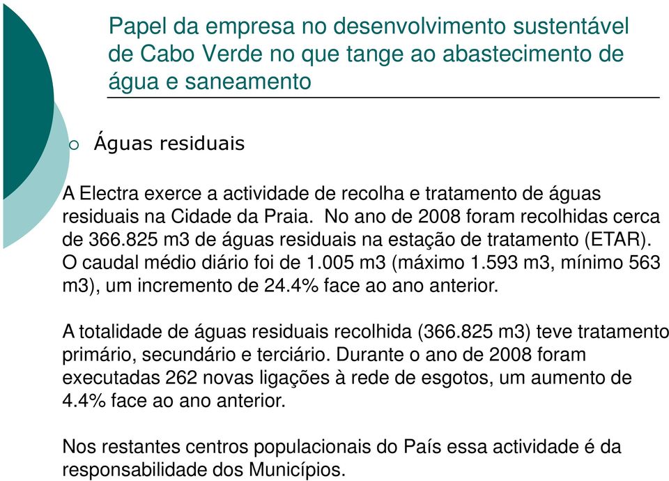 593 m3, mínimo 563 m3), um incremento de 24.4% face ao ano anterior. A totalidade de águas residuais recolhida (366.825 m3) teve tratamento primário, secundário e terciário.