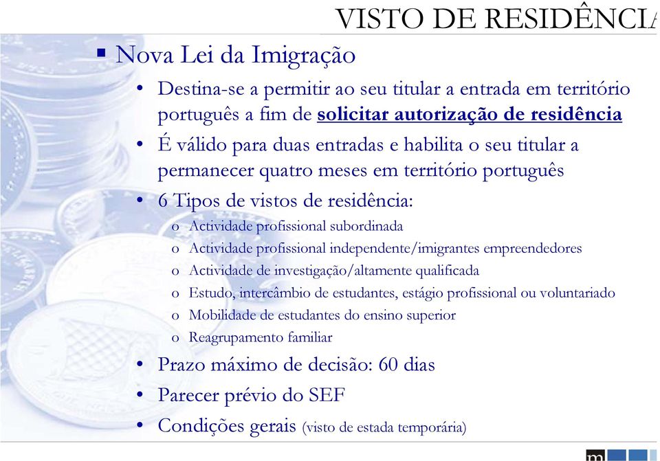 independente/imigrantes empreendedores o Actividade de investigação/altamente qualificada o Estudo, intercâmbio de estudantes, estágio profissional ou voluntariado o