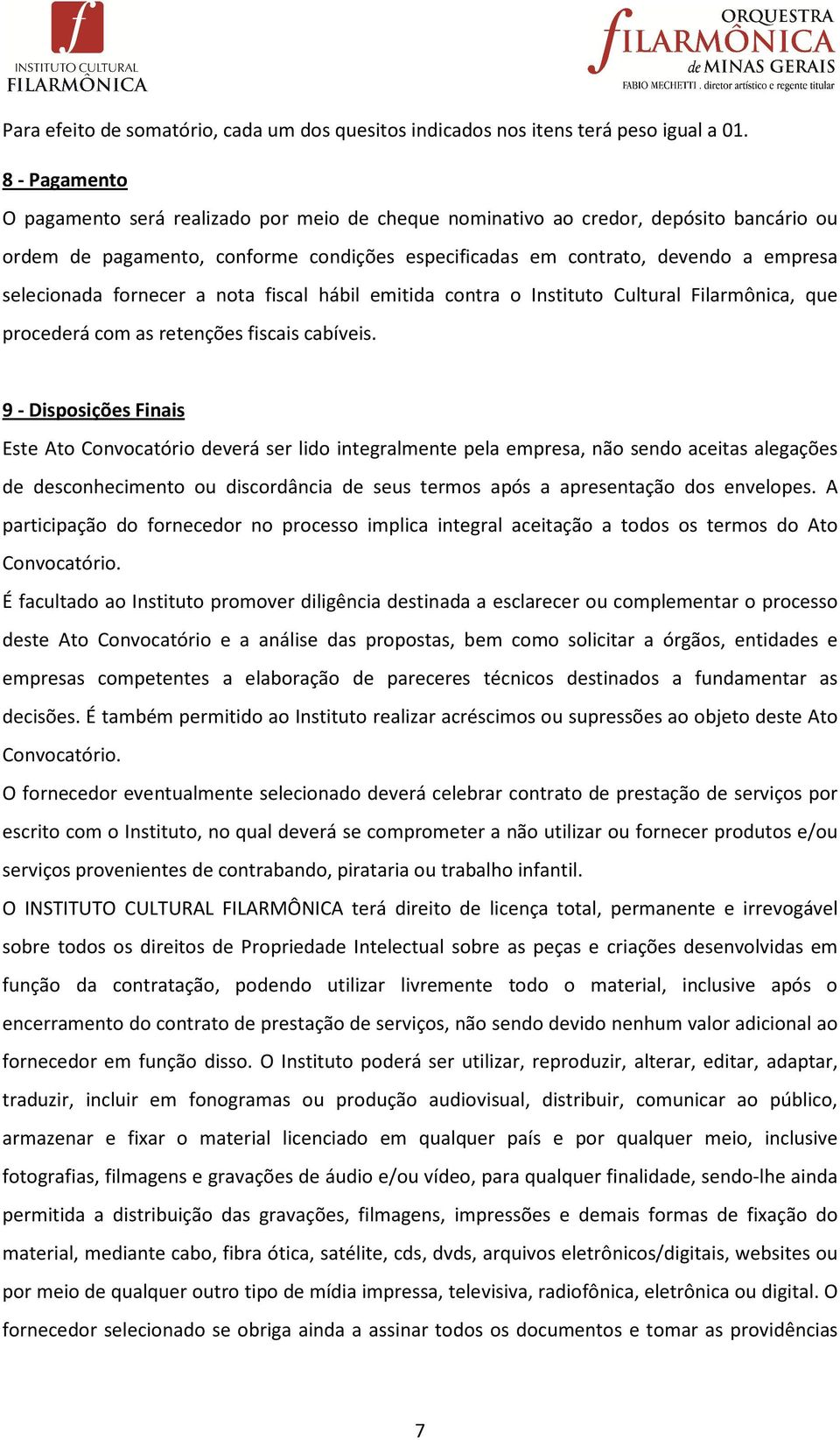 fornecer a nota fiscal hábil emitida contra o Instituto Cultural Filarmônica, que procederá com as retenções fiscais cabíveis.