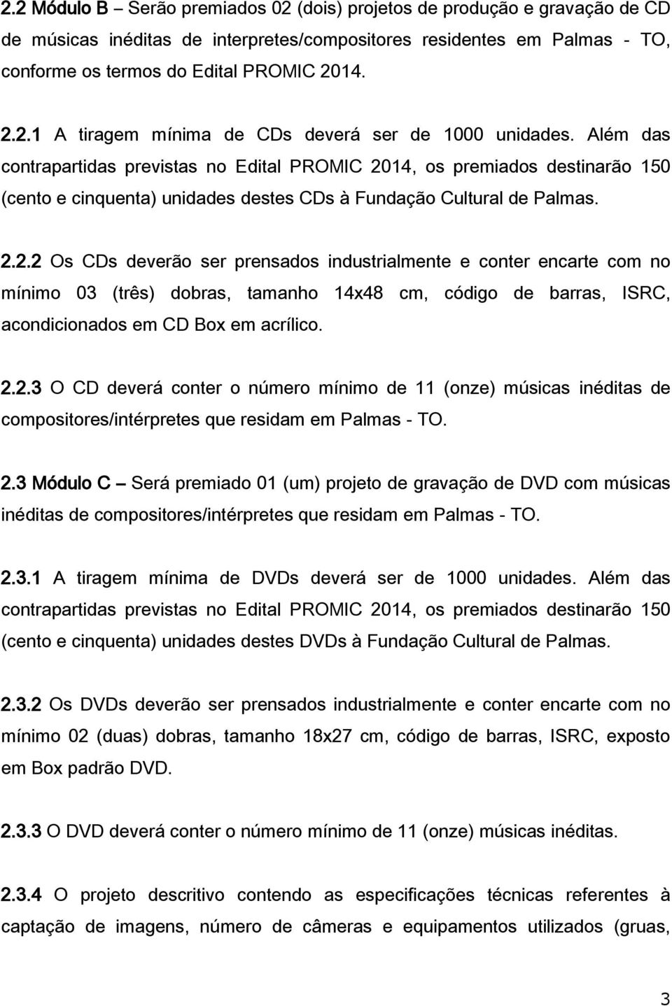 14, os premiados destinarão 150 (cento e cinquenta) unidades destes CDs à Fundação Cultural de Palmas. 2.