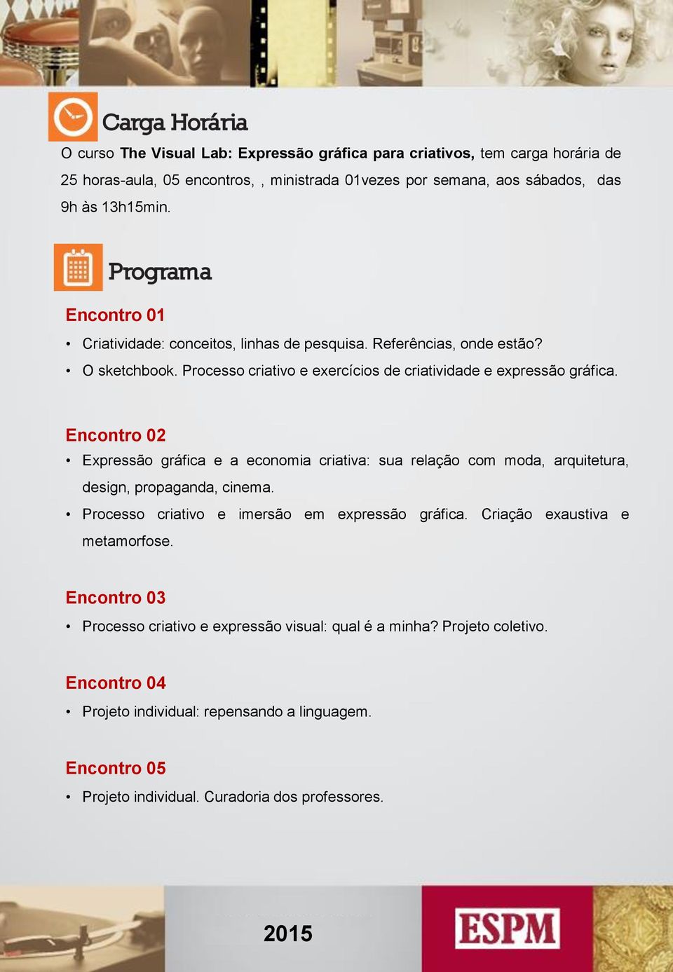 Encontro 02 Expressão gráfica e a economia criativa: sua relação com moda, arquitetura, design, propaganda, cinema. Processo criativo e imersão em expressão gráfica.