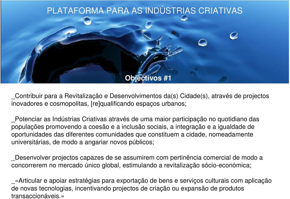 diferentes comunidades que constituem a cidade, nomeadamente universitárias, de modo a angariar novos públicos; _Desenvolver projectos capazes de se assumirem com pertinência comercial de modo a