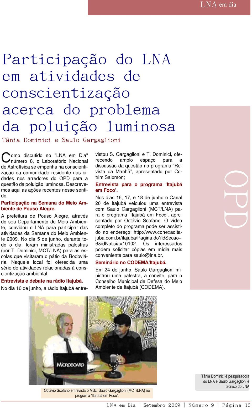 A prefeitura de Pouso Alegre, através do seu Departamento de Meio Ambiente, convidou o LNA para participar das atividades da Semana do Meio Ambiente 2009.