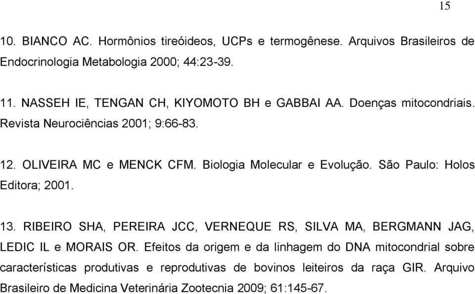 Biologia Molecular e Evolução. São Paulo: Holos Editora; 2001. 13. RIBEIRO SHA, PEREIRA JCC, VERNEQUE RS, SILVA MA, BERGMANN JAG, LEDIC IL e MORAIS OR.