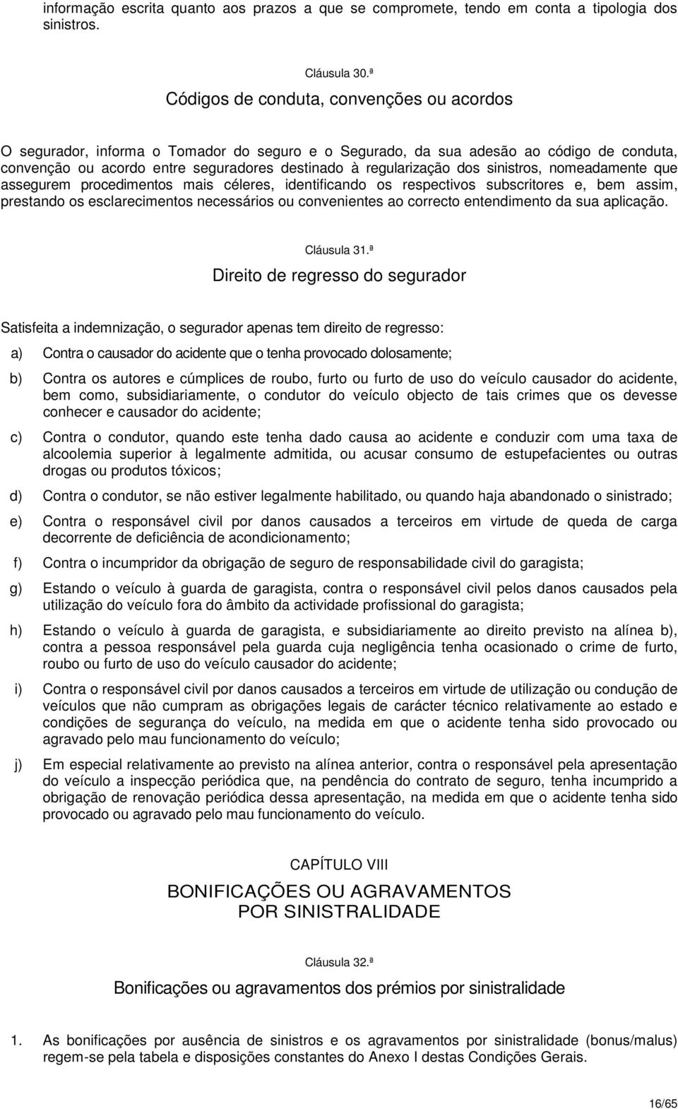 dos sinistros, nomeadamente que assegurem procedimentos mais céleres, identificando os respectivos subscritores e, bem assim, prestando os esclarecimentos necessários ou convenientes ao correcto