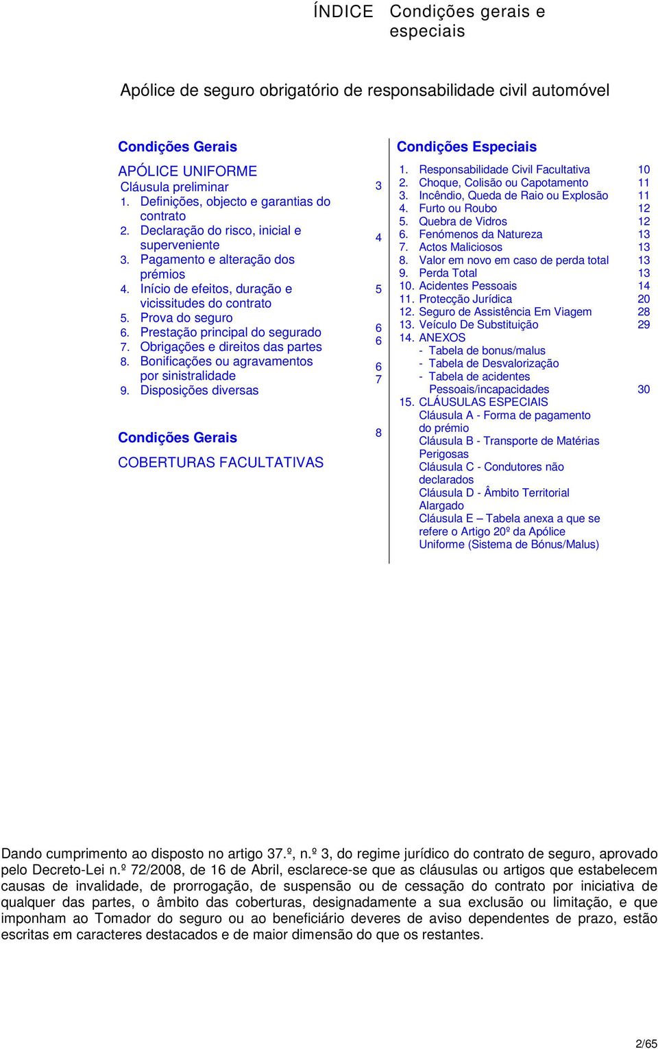 Prova do seguro 6. Prestação principal do segurado 7. Obrigações e direitos das partes 8. Bonificações ou agravamentos por sinistralidade 9.