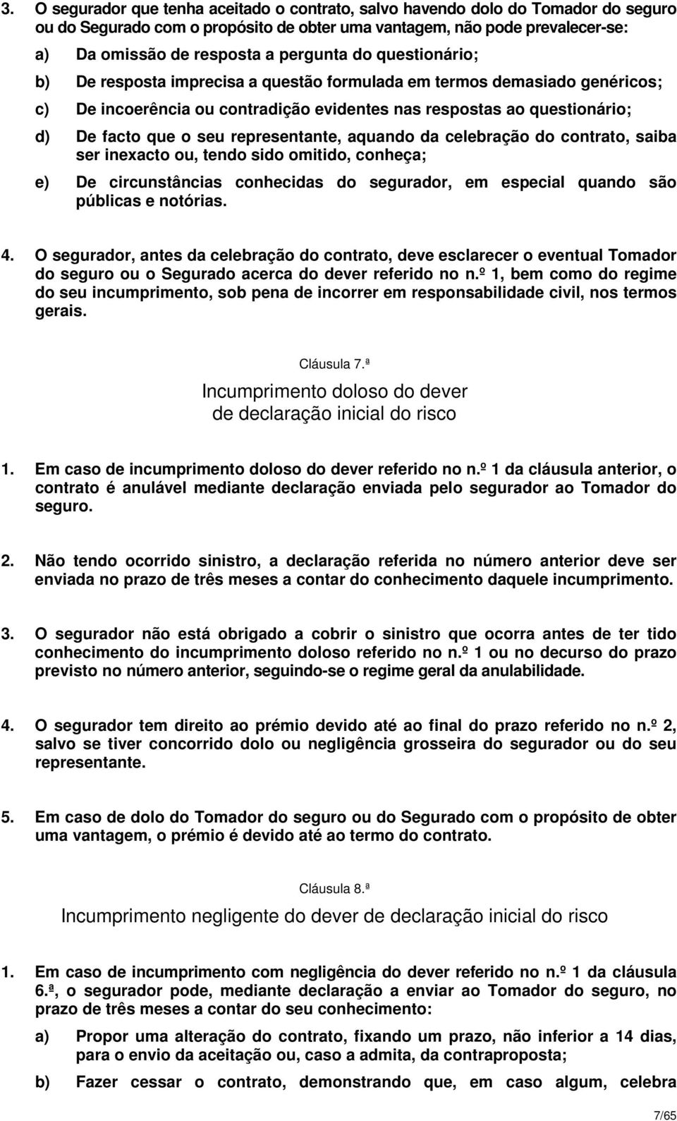 representante, aquando da celebração do contrato, saiba ser inexacto ou, tendo sido omitido, conheça; e) De circunstâncias conhecidas do segurador, em especial quando são públicas e notórias. 4.