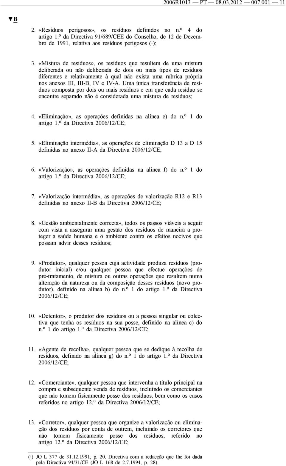 «Mistura de resíduos», os resíduos que resultem de uma mistura deliberada ou não deliberada de dois ou mais tipos de resíduos diferentes e relativamente à qual não exista uma rubrica própria nos