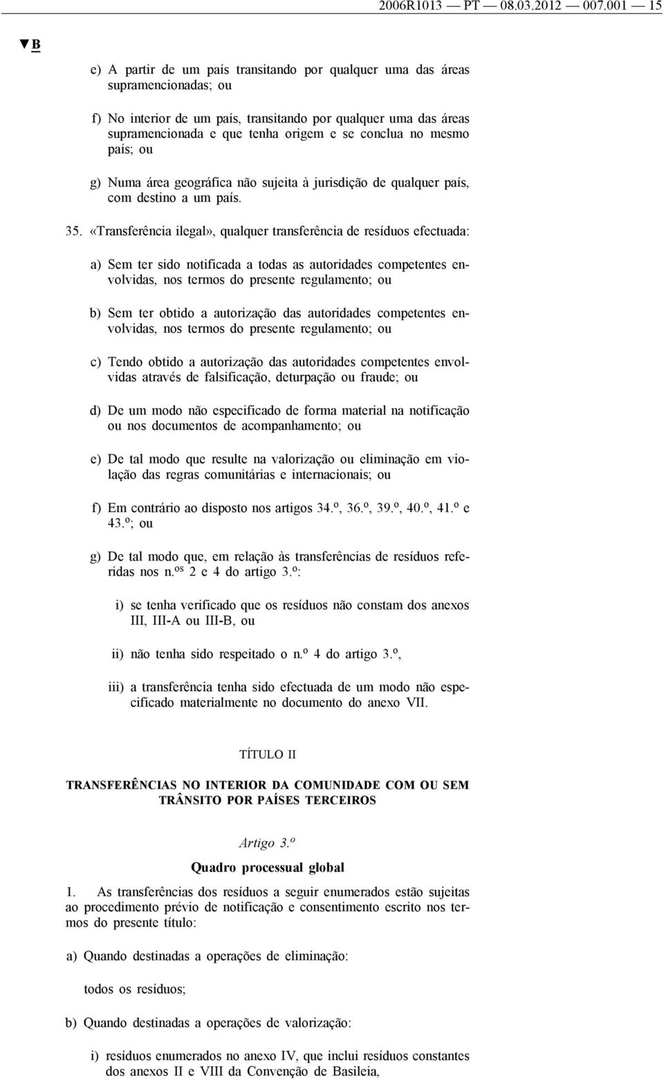 conclua no mesmo país; ou g) Numa área geográfica não sujeita à jurisdição de qualquer país, com destino a um país. 35.