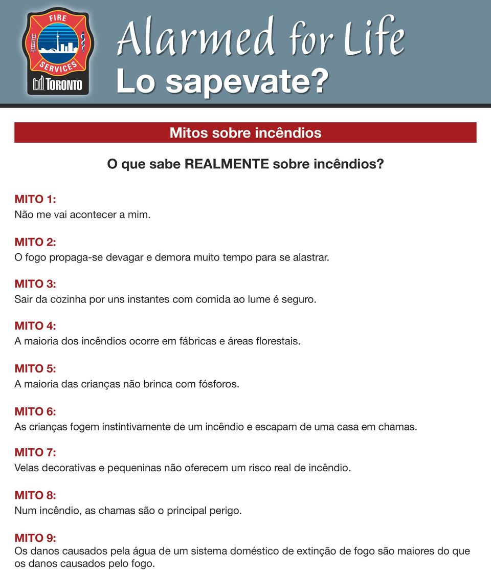 MITO 5: A maioria das crianças não brinca com fósforos. MITO 6: As crianças fogem instintivamente de um incêndio e escapam de uma casa em chamas.