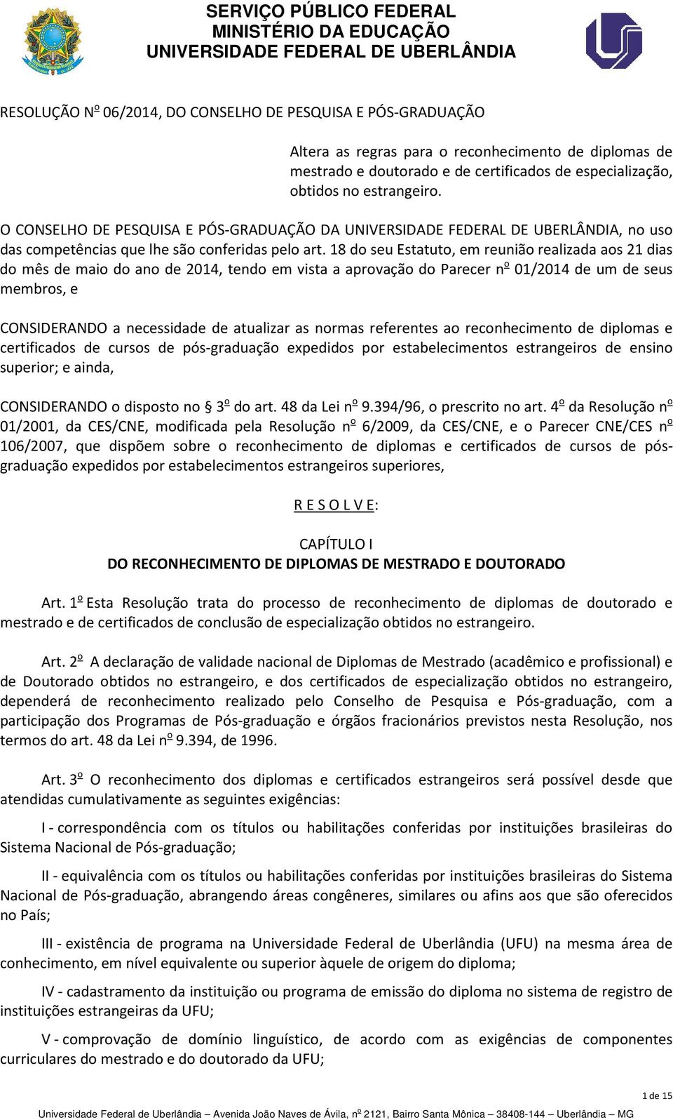 18 do seu Estatuto, em reunião realizada aos 21 dias do mês de maio do ano de 2014, tendo em vista a aprovação do Parecer n o 01/2014 de um de seus membros, e CONSIDERANDO a necessidade de atualizar