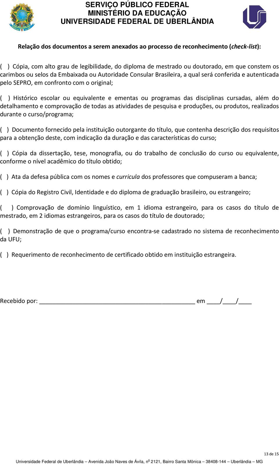 disciplinas cursadas, além do detalhamento e comprovação de todas as atividades de pesquisa e produções, ou produtos, realizados durante o curso/programa; ( ) Documento fornecido pela instituição