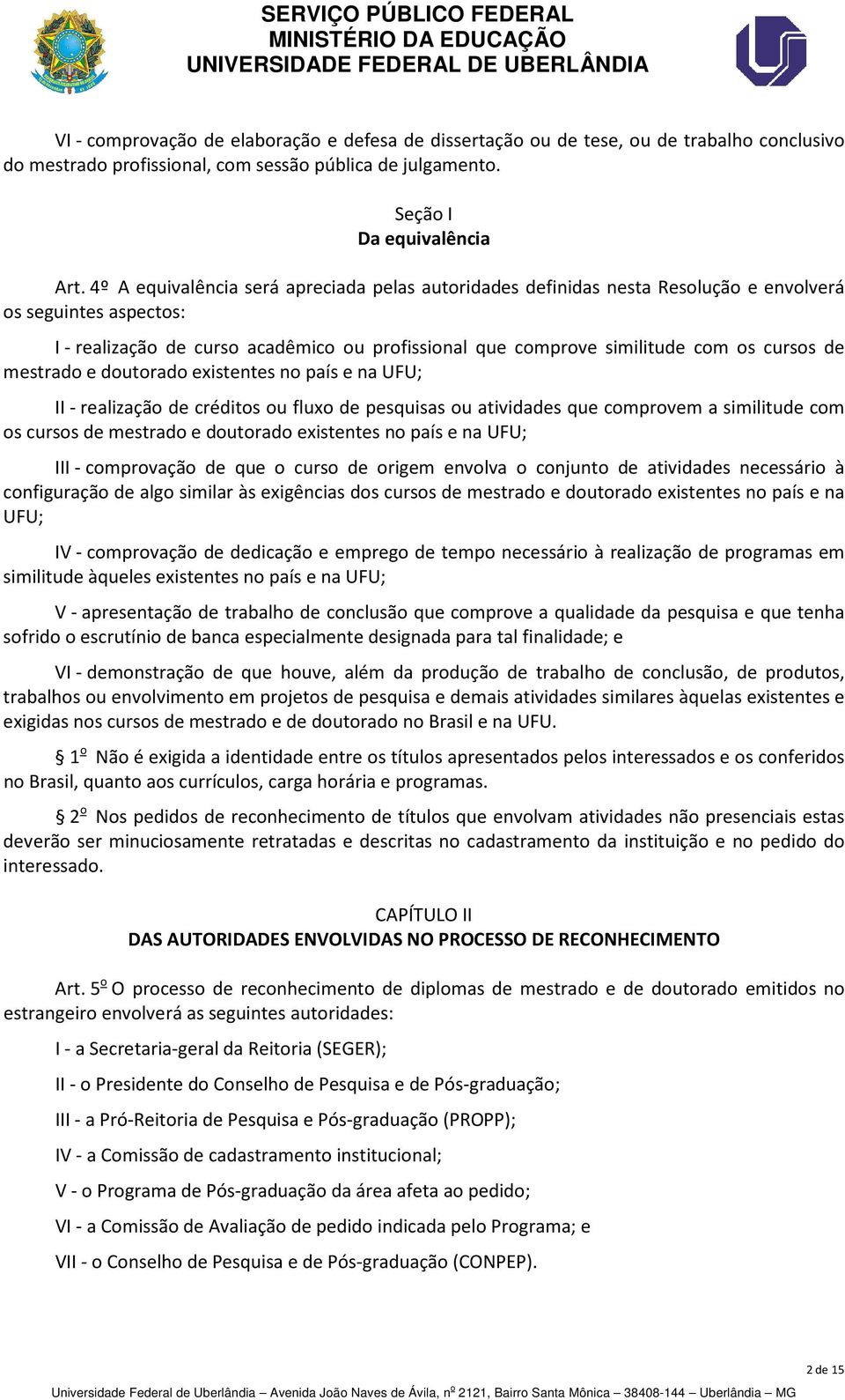 de mestrado e doutorado existentes no país e na UFU; II - realização de créditos ou fluxo de pesquisas ou atividades que comprovem a similitude com os cursos de mestrado e doutorado existentes no