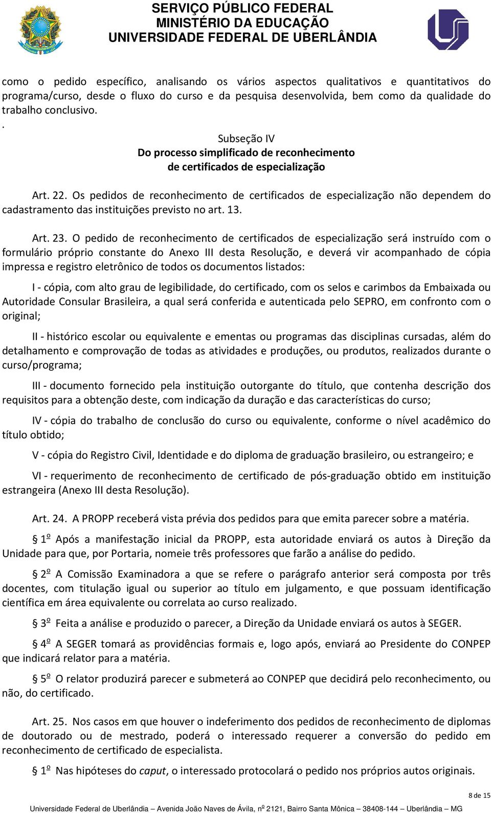 Os pedidos de reconhecimento de certificados de especialização não dependem do cadastramento das instituições previsto no art. 13. Art. 23.