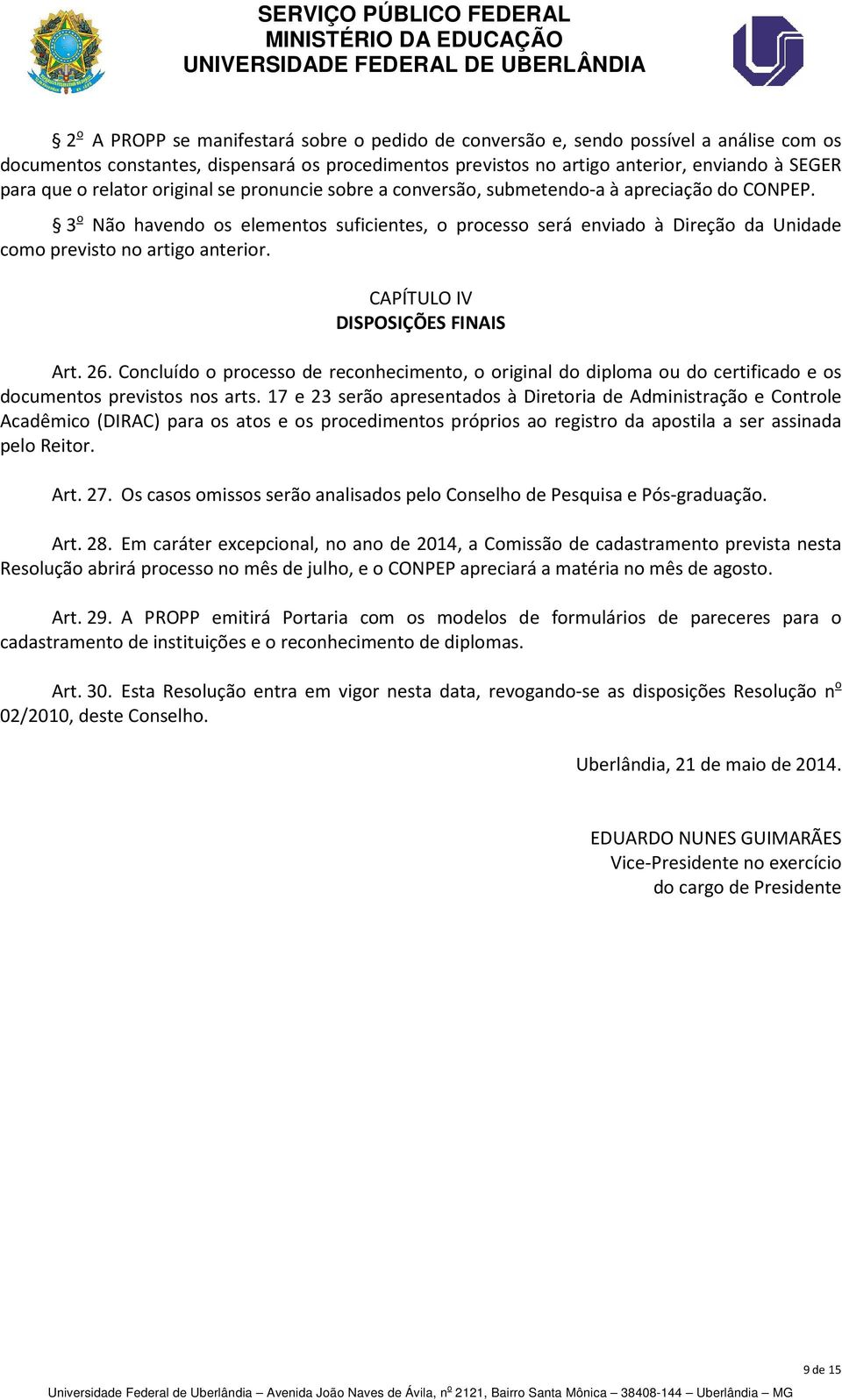 3 o Não havendo os elementos suficientes, o processo será enviado à Direção da Unidade como previsto no artigo anterior. CAPÍTULO IV DISPOSIÇÕES FINAIS Art. 26.